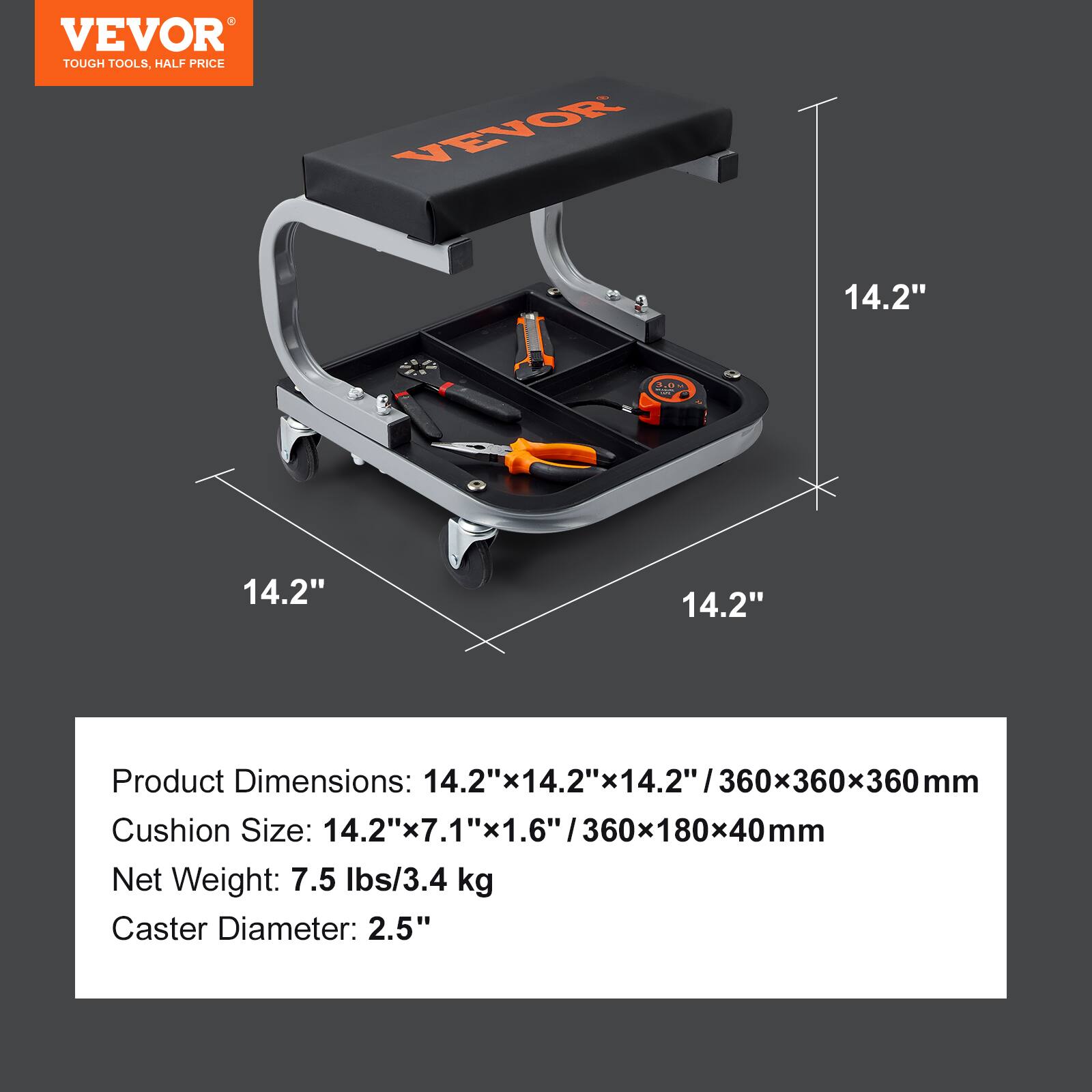 VEVOR TOUGH TOOLS, HALF PRICE

Product Dimensions: 14.2" x 14.2" x 14.2" / 360x360x360mm

Cushion Size: 4.2" x 7.1" x 1.6" / 360x180x40mm

Net Weight: 7.5 lbs / 3.4 kg

Caster Diameter: 2.5"