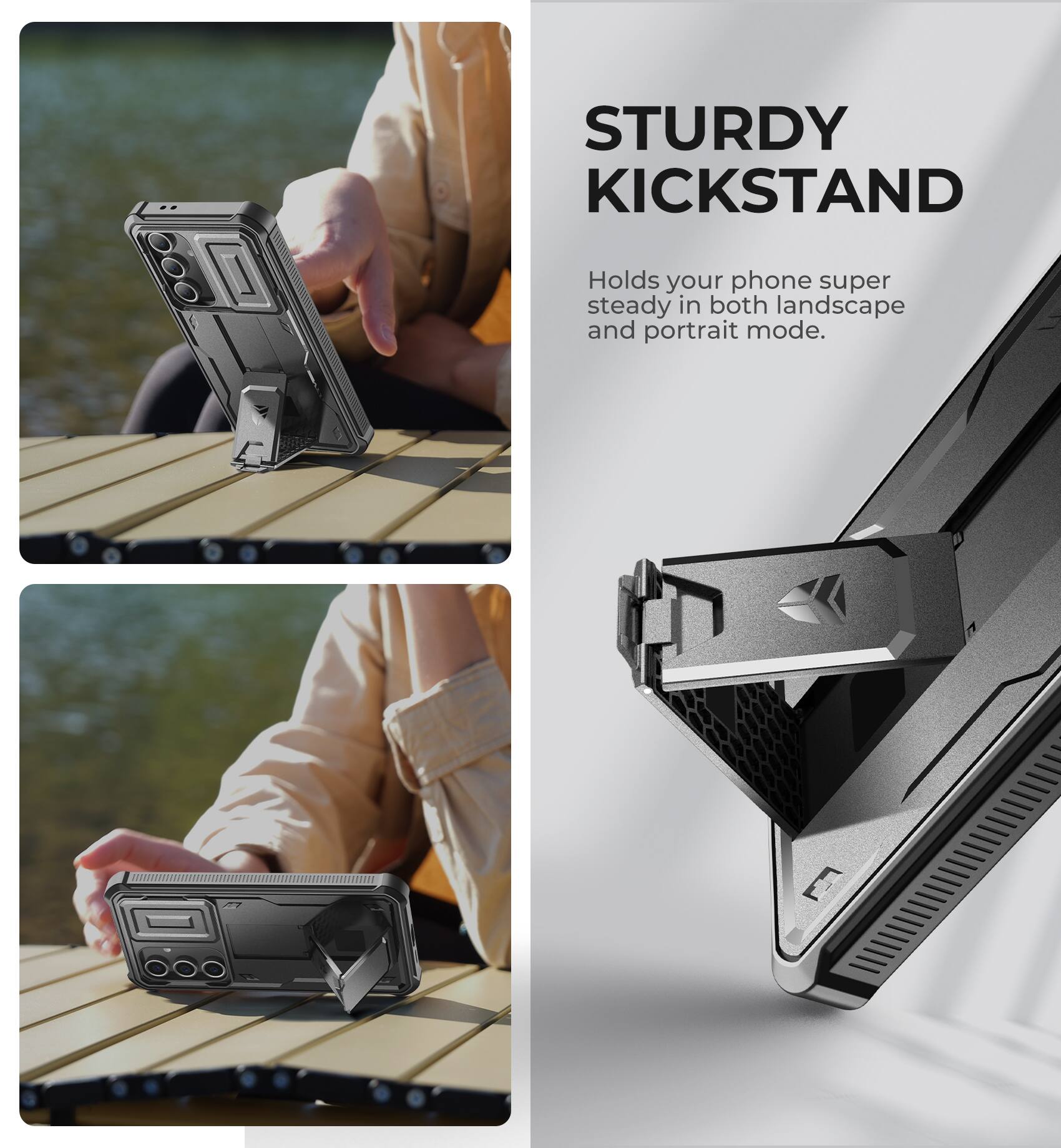 STURDY KICKSTAND
Holds your phone super steady in both landscape and portrait mode.