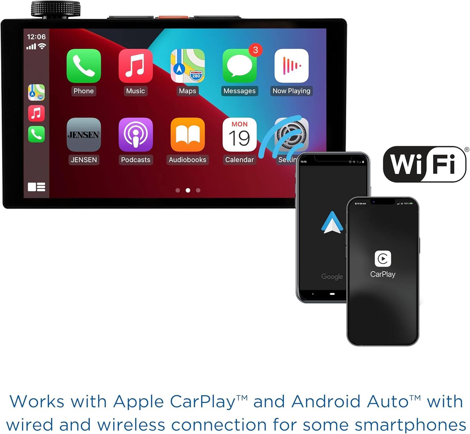 12:06  
Phone Music Maps Messages Now Playing  
JENSEN JENSEN MON 19 Podcasts Audiobooks Calendar  

Works with Apple CarPlay™ and Android Auto™ with wired and wireless connection for some smartphones