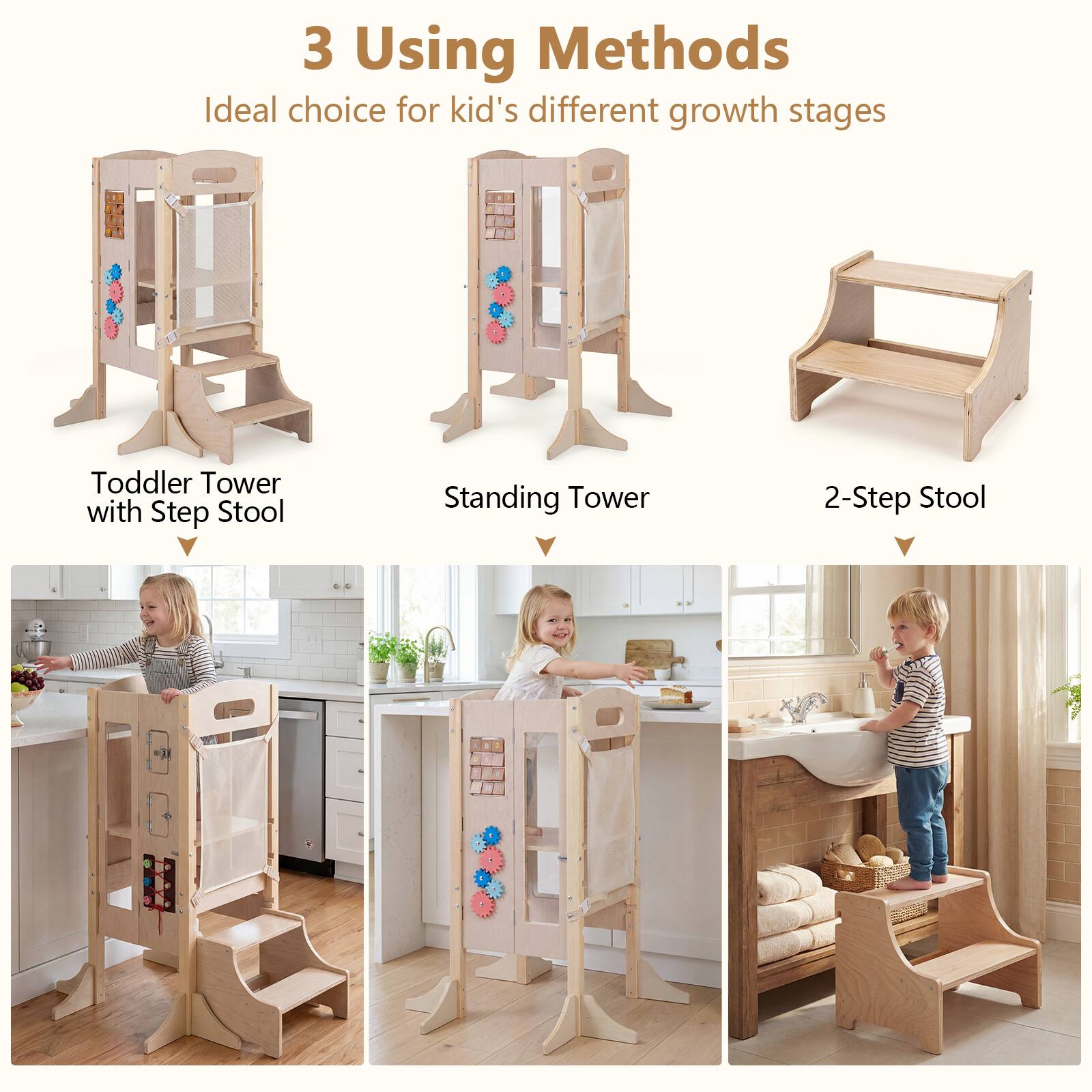 3 Using Methods  
Ideal choice for kid's different growth stages  

Toddler Tower with Step Stool  
Standing Tower  
2-Step Stool