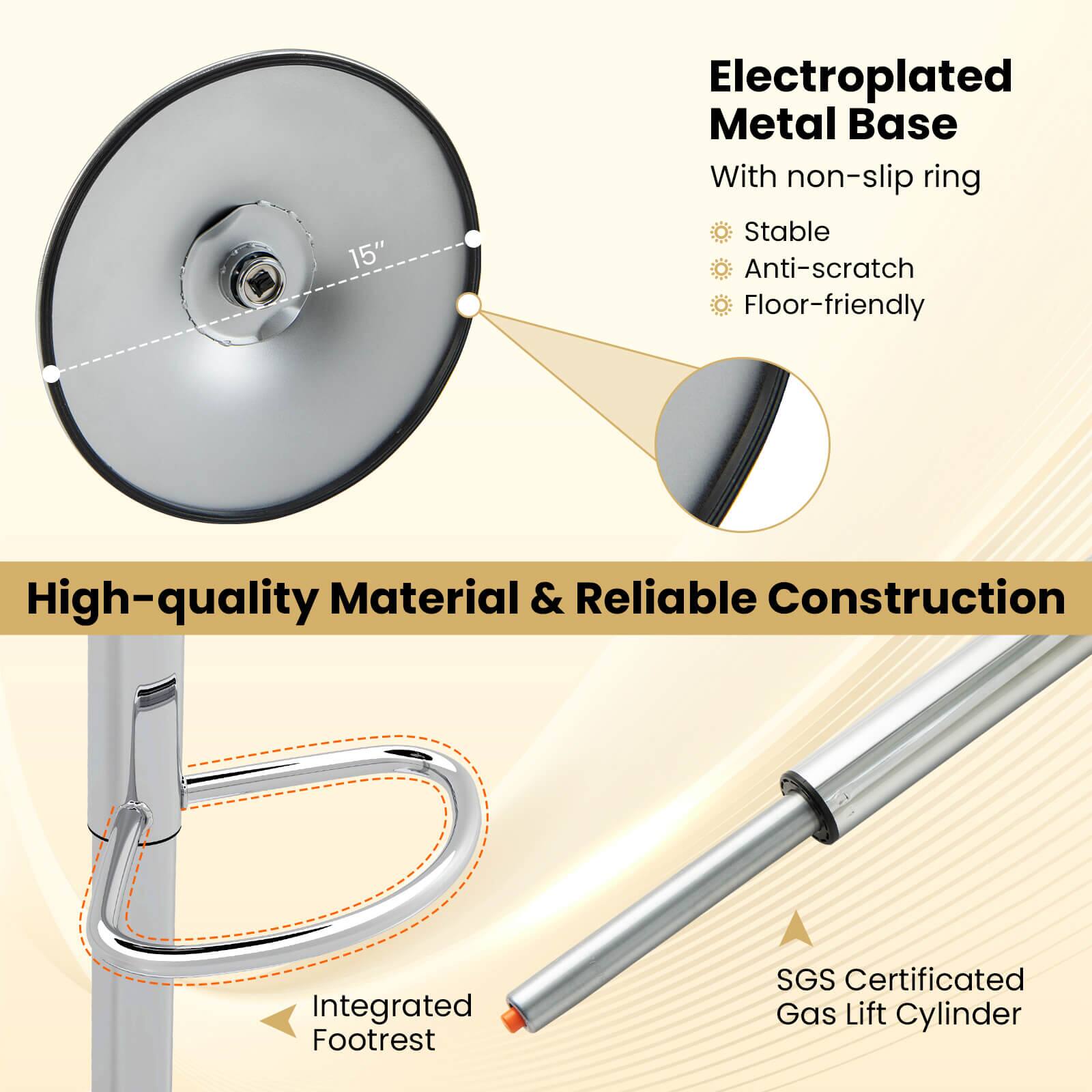 15" Electroplated Metal Base With non-slip ring  
Stable  
Anti-scratch  
Floor-friendly  

High-quality Material & Reliable Construction  
Integrated Footrest  

SGS Certificated Gas Lift Cylinder