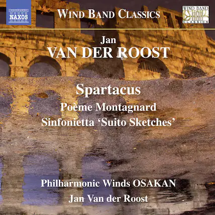 Wind Band Classics
NAXOS
Jan VAN DER ROOST
Spartacus
Poeme Montagnard
Sinfonietta 'Suite Sketches'
Philharmonic Winds OSAKAN
Jan Van der Roost