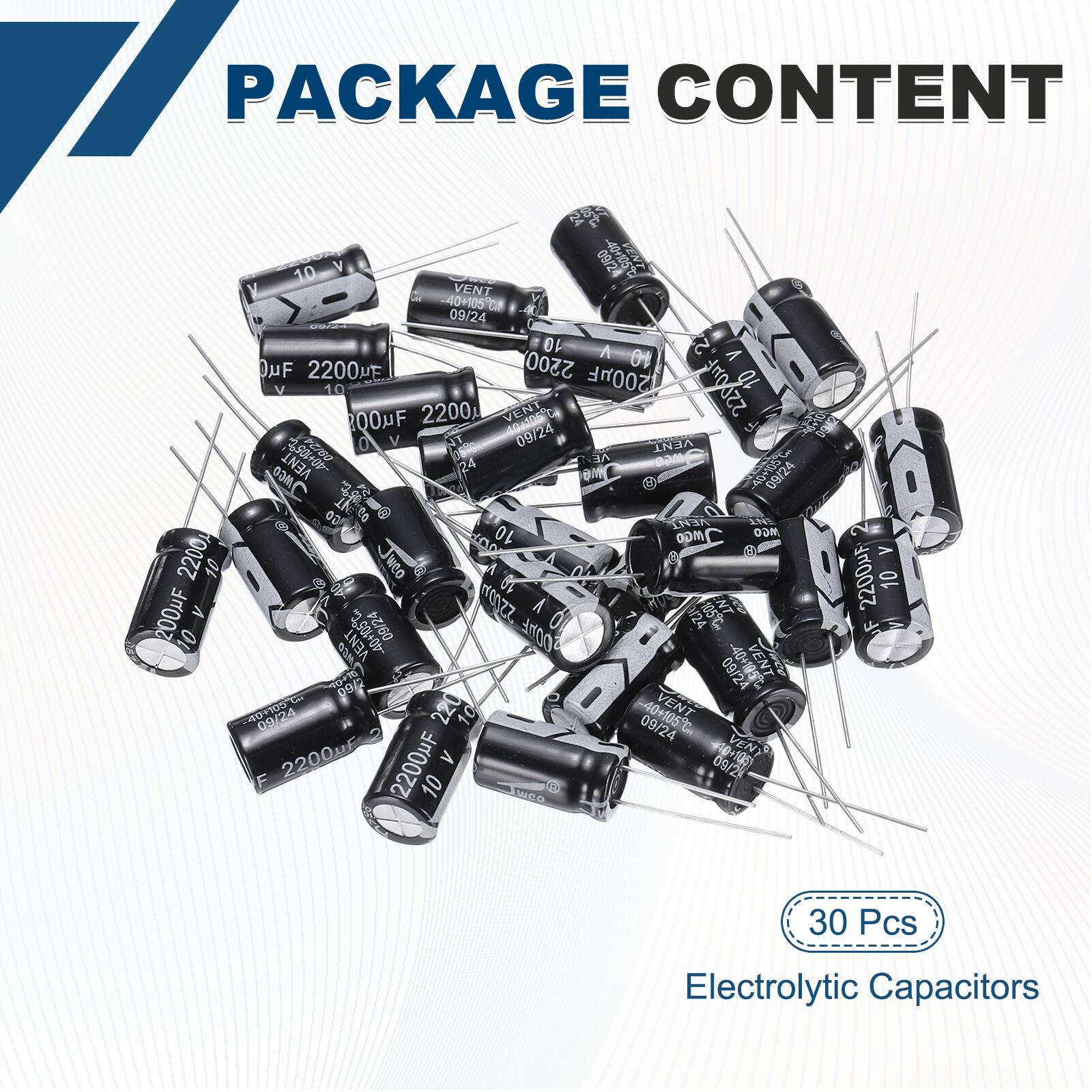 PACKAGE CONTENT

- 30 Pcs Electrolytic Capacitors

- 2200µF 10V

- 2200µF 10V

- 2200µF 10V

- 2200µF 10V

- 2200µF 10V

- 2200µF 10V

- 2200µF 10V

- 2200µF 10V

- 2200µF 10V

- 2200µF 10V

- 2200µF 10V

- 2200µF 10V

- 2200µF 10V

- 2200µF 10V

- 2200µF 10V

- 2200µF 10V

- 2200µF 10V

- 2200µF 10V

- 2200µ