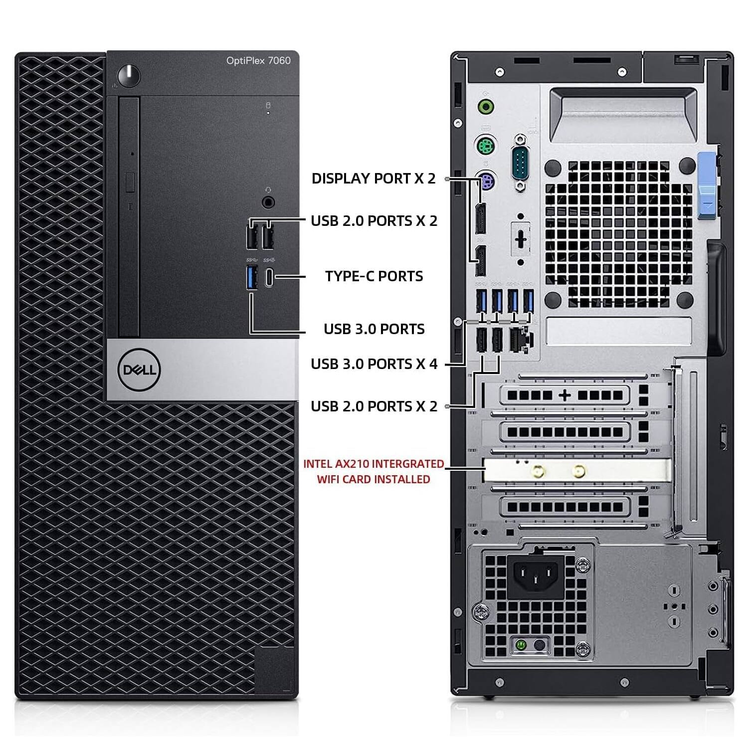 OptiPlex 7060

- DISPLAY PORT x 2
- USB 2.0 PORTS x 2
- TYPE-C PORTS
- USB 3.0 PORTS x 4
- USB 2.0 PORTS x 2
- INTEL AX210 INTEGRATED WIFI CARD INSTALLED
