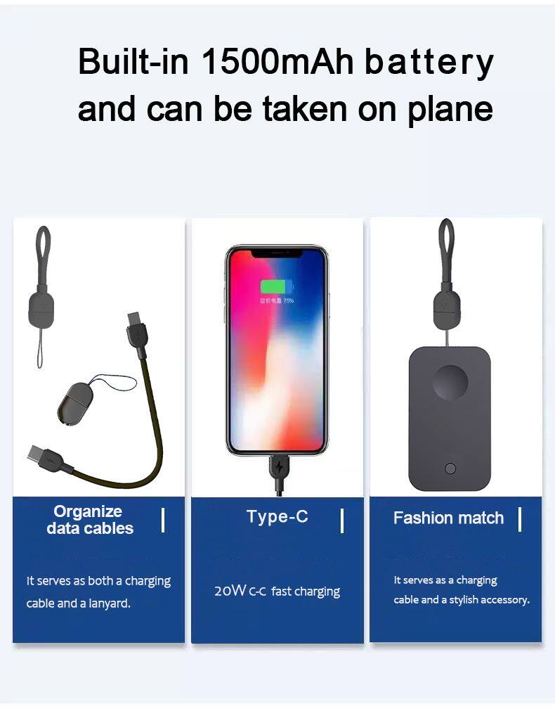 Built-in 1500mAh battery and can be taken on plane

- Organize data cables
  - It serves as both a charging cable and a lanyard.

- Type-C
  - 20W C-C fast charging

- Fashion match
  - It serves as a charging cable and a stylish accessory.