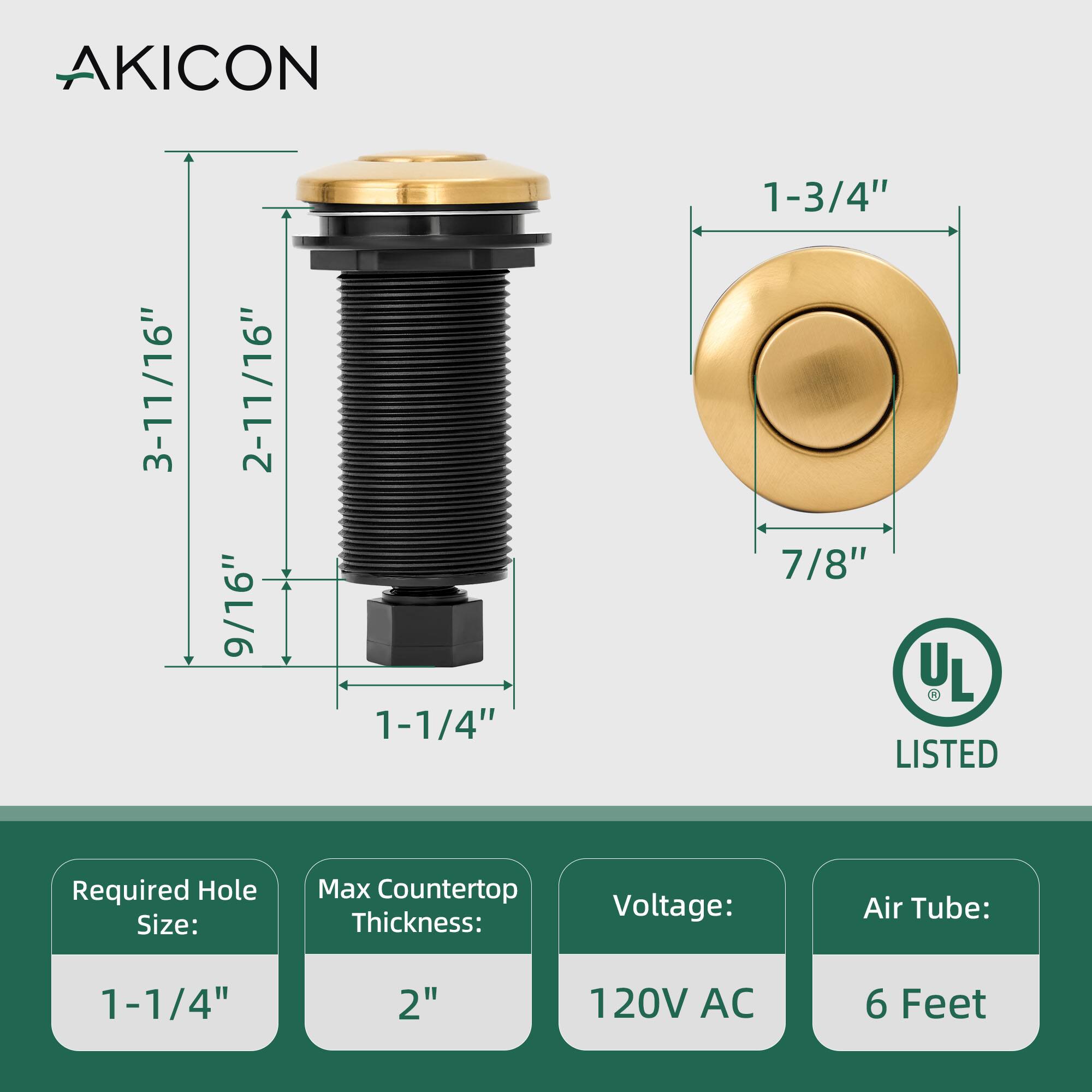 AKICON

- 3-11/16"
- 2-11/16"
- 9/16"
- 1-1/4"
- 1-3/4"
- 7/8"

Required Hole Size: 1-1/4"
Max Countertop Thickness: 2"
Voltage: 120V AC
Air Tube: 6 Feet

UL LISTED