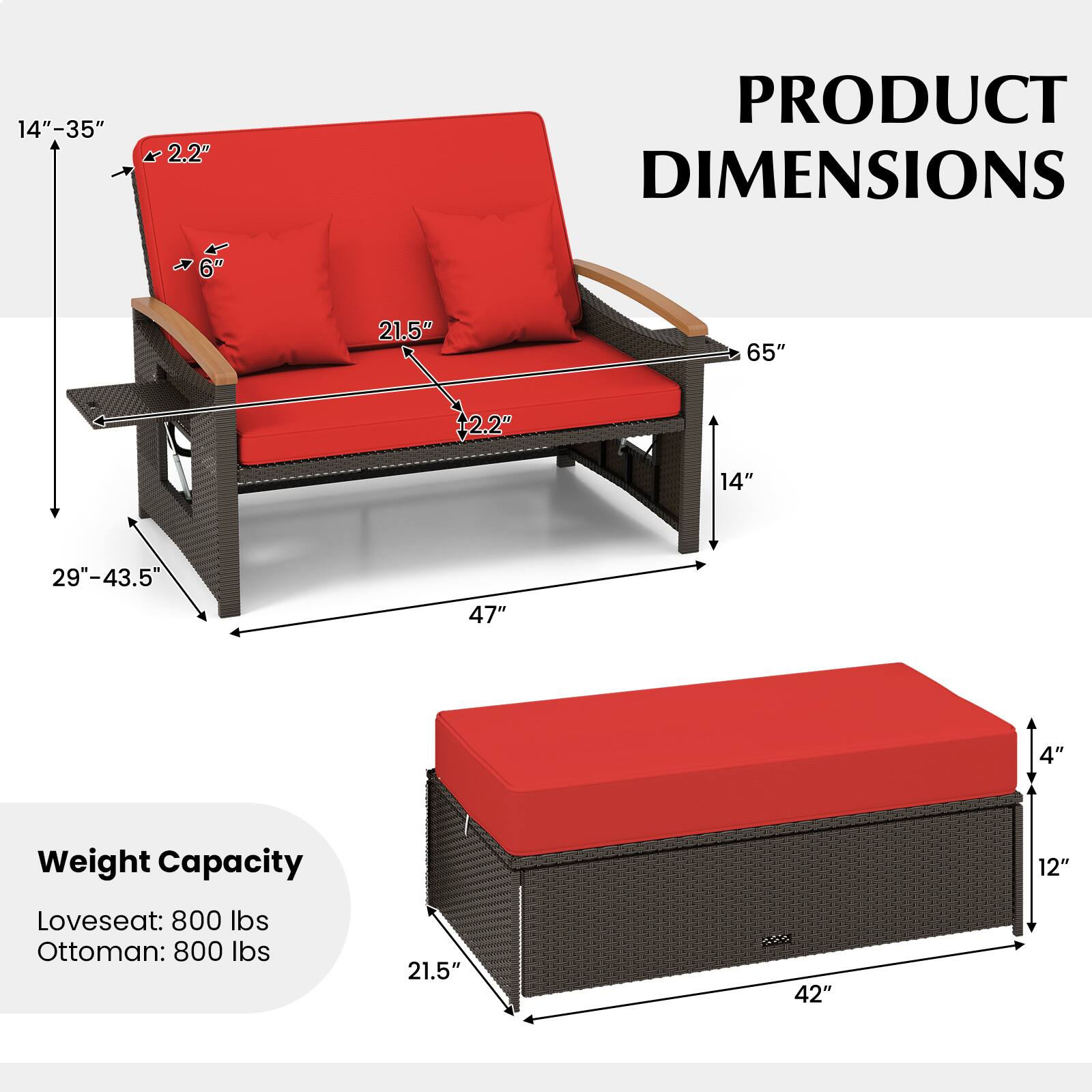 14"-35"  
2.2"  
6"  
21.5"  
65"  
+2.2"  
14"  
29"-43.5"  
47"  
4"  
Weight Capacity  
Loveseat: 800 lbs  
Ottoman: 800 lbs  
21.5"  
42"  
12"