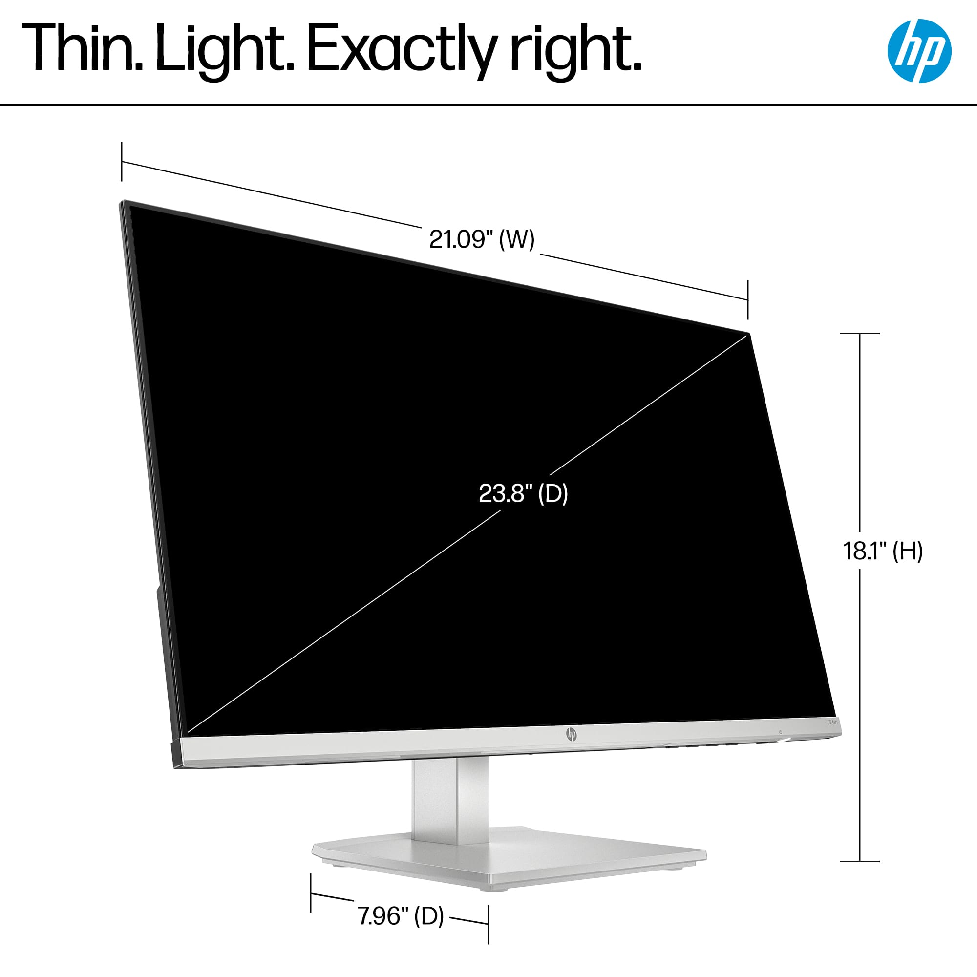 Thin. Light. Exactly right. HP 21.09" (W) 23.8" (D) 18.1" (H) 7.96" (D)