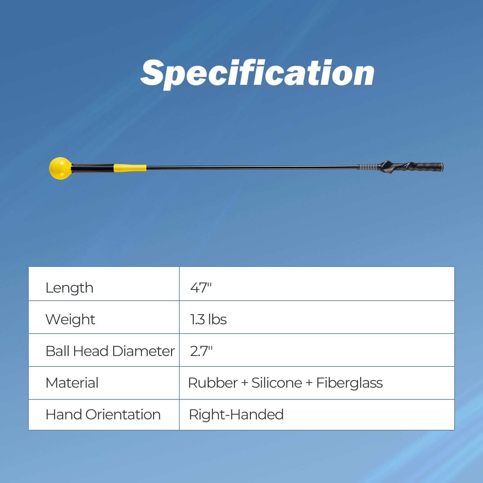 Specification

- Length: 47"
- Weight: 1.3 lbs
- Ball Head Diameter: 2.7"
- Material: Rubber + Silicone + Fiberglass
- Hand Orientation: Right-Handed
