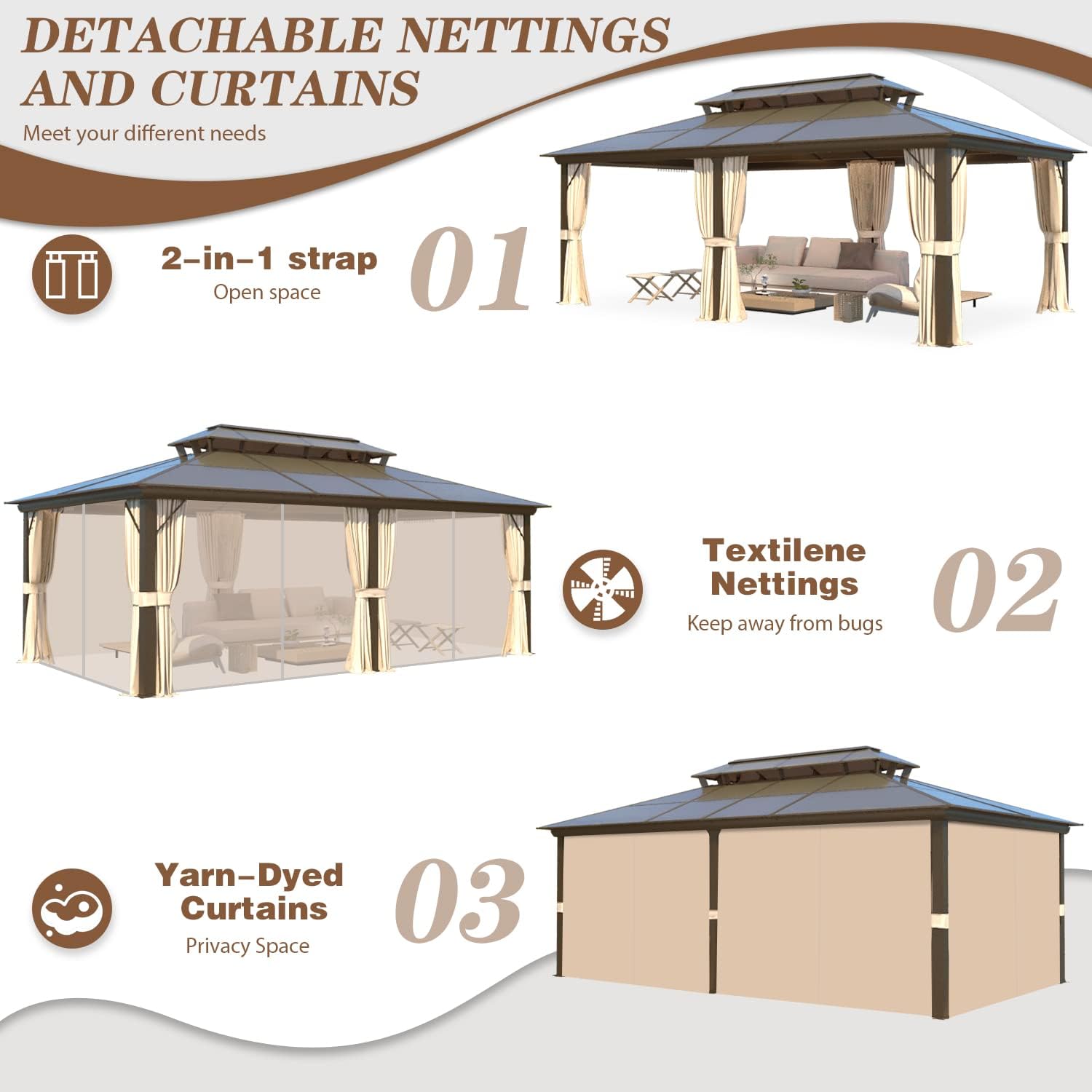 **DETACHABLE NETTINGS AND CURTAINS**  
Meet your different needs

**01**  
2-in-1 strap  
Open space

**02**  
Textilene Nettings  
Keep away from bugs

**03**  
Yarn-Dyed Curtains  
Privacy Space