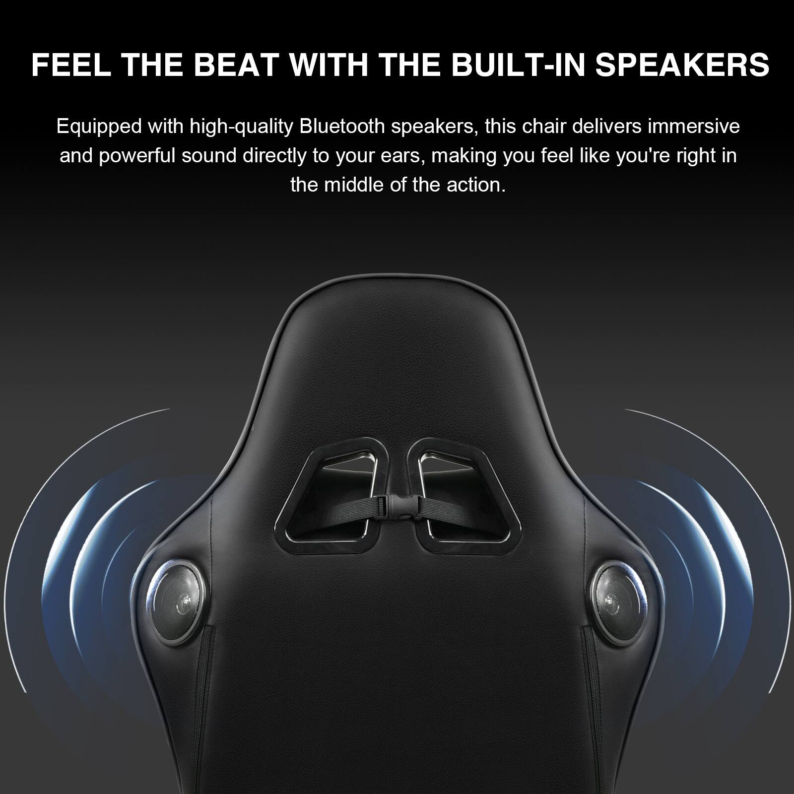 FEEL THE BEAT WITH THE BUILT-IN SPEAKERS

Equipped with high-quality Bluetooth speakers, this chair delivers immersive and powerful sound directly to your ears, making you feel like you're right in the middle of the action.