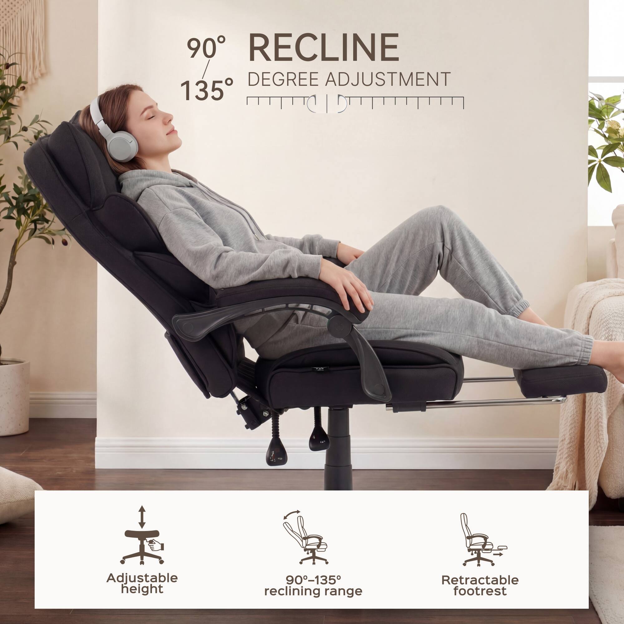 90° RECLINE  
135° DEGREE ADJUSTMENT  

Adjustable height  
90°-135° reclining range  
Retractable footrest