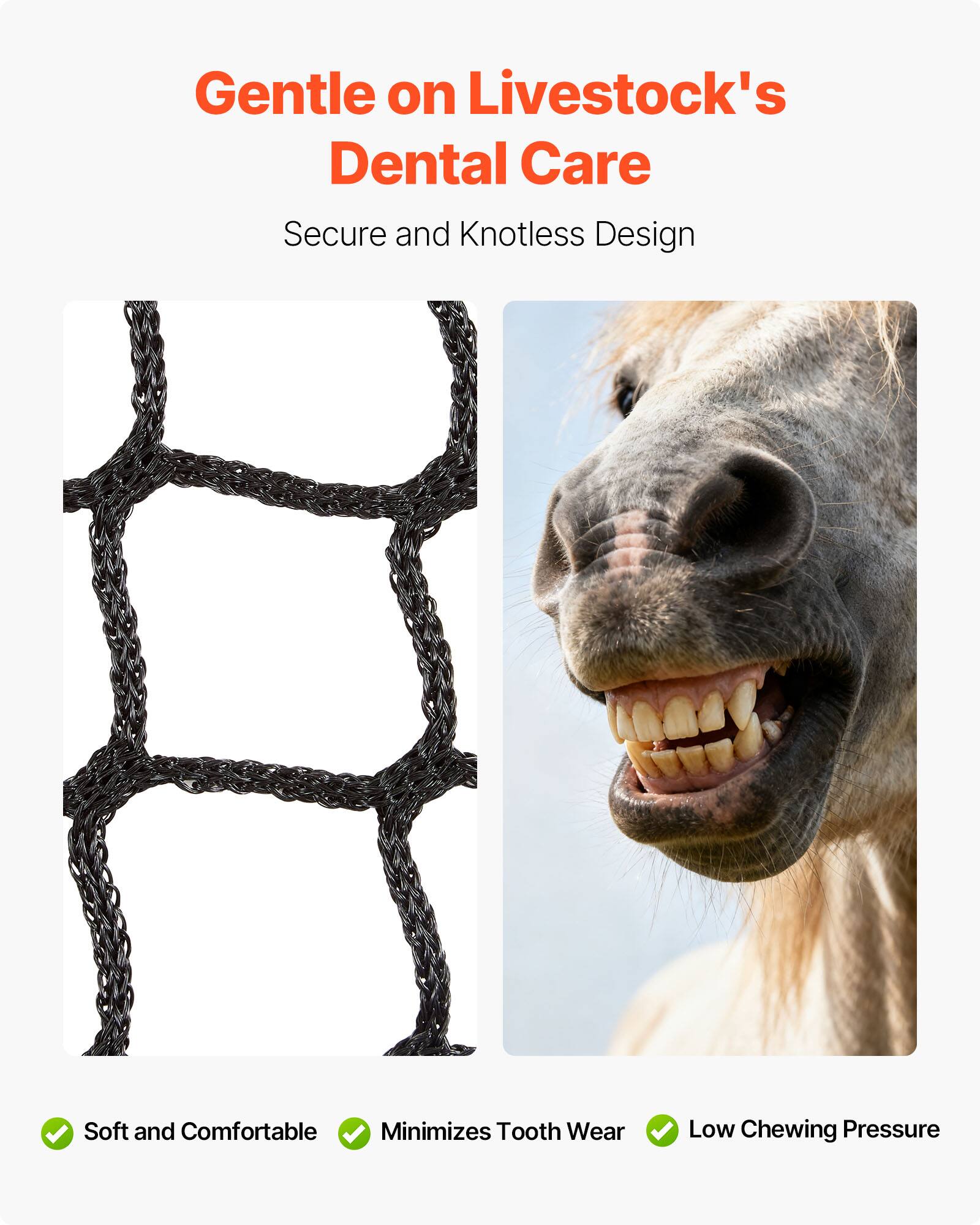Gentle on Livestock's Dental Care  
Secure and Knotless Design  

- Soft and Comfortable  
- Minimizes Tooth Wear  
- Low Chewing Pressure