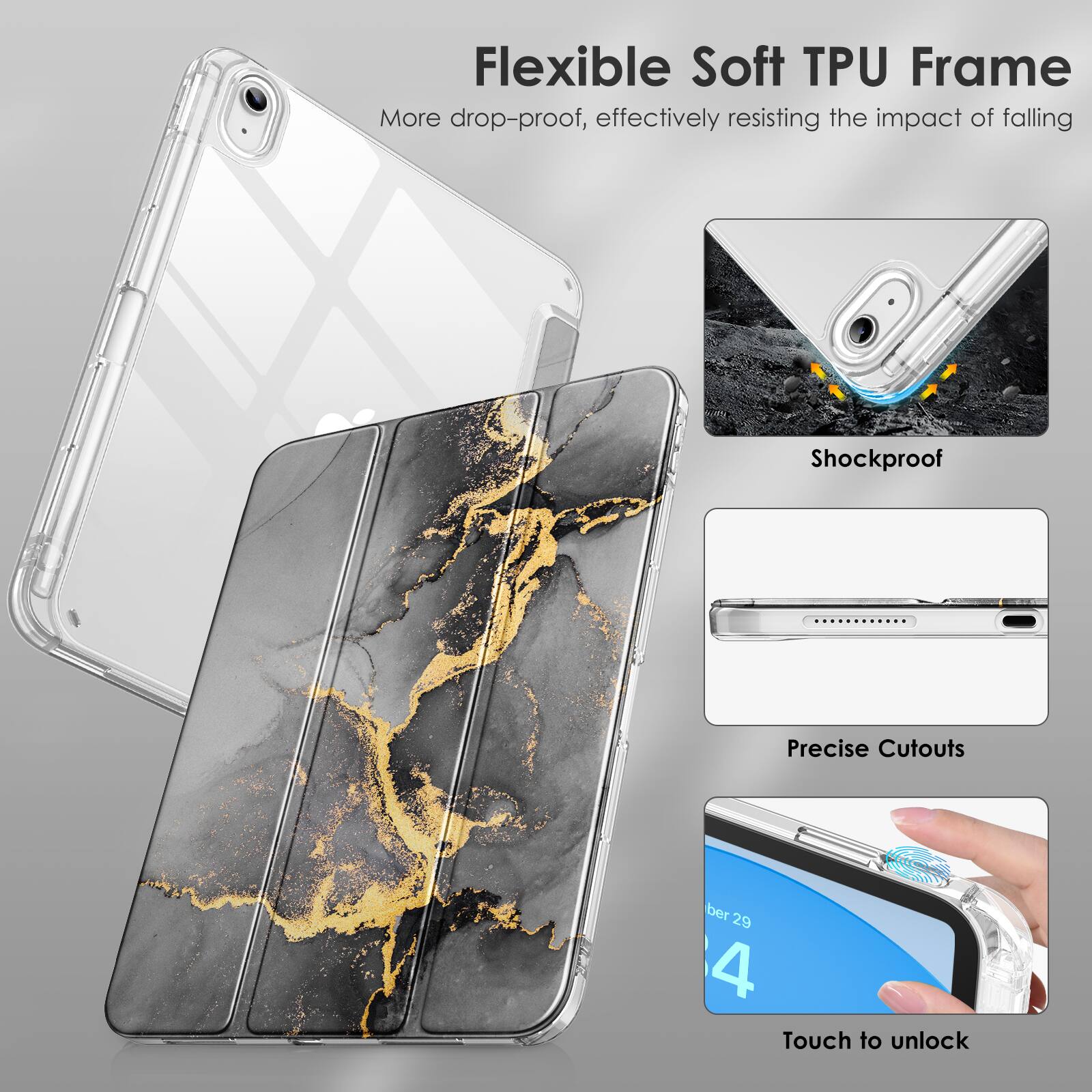 Flexible Soft TPU Frame  
More drop-proof, effectively resisting the impact of falling  

Shockproof  

Precise Cutouts  

Touch to unlock