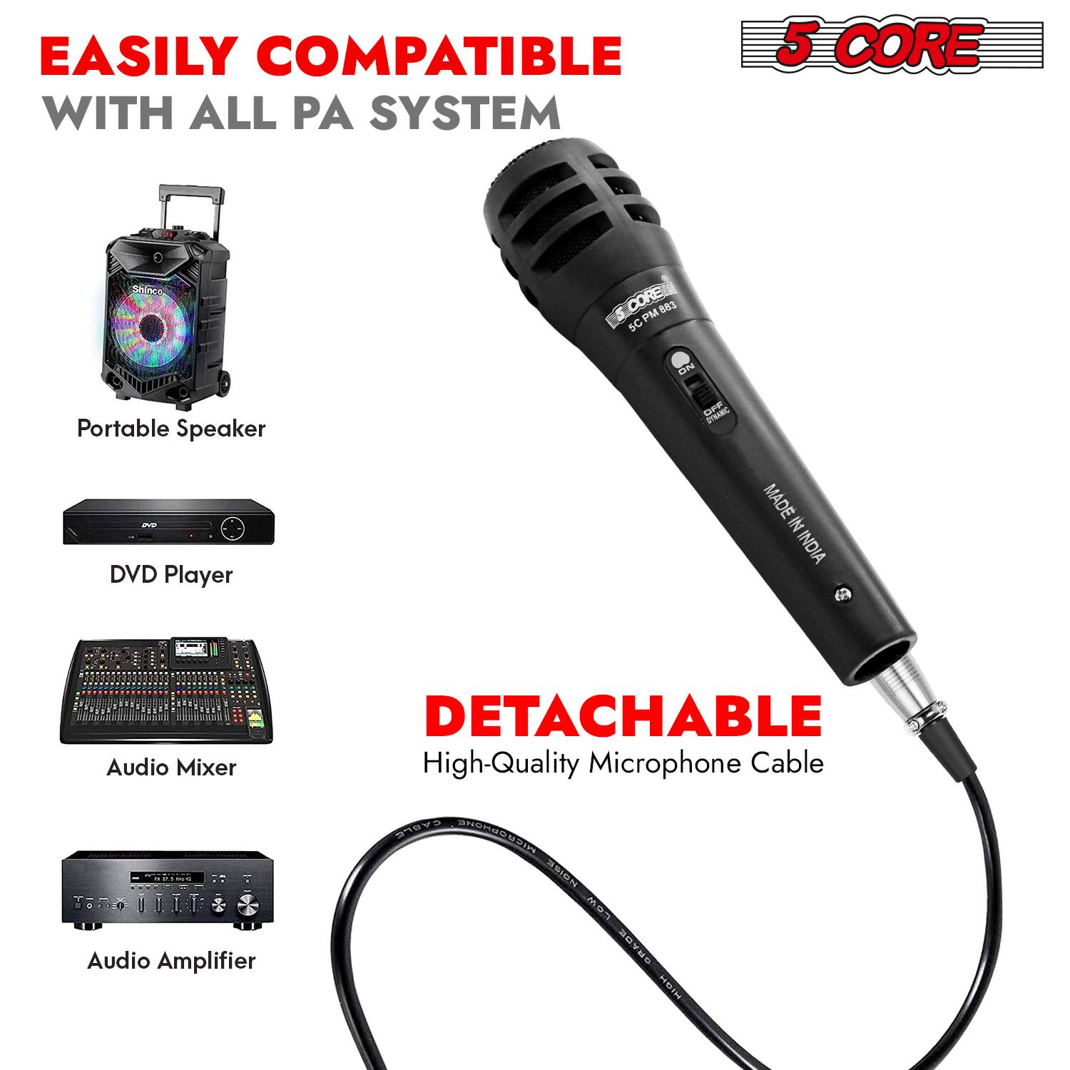 EASILY COMPATIBLE WITH ALL PA SYSTEM

5 CORE

Portable Speaker
DVD Player
Audio Mixer
Audio Amplifier

DETACHABLE High-Quality Microphone Cable

MADE IN INDIA