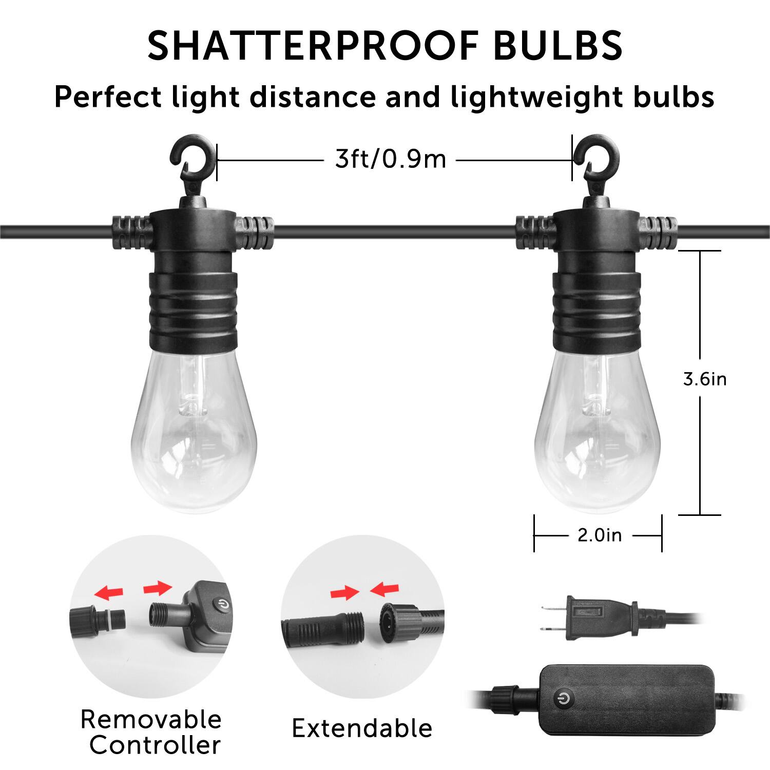 SHATTERPROOF BULBS Perfect light distance and lightweight bulbs 3ft/0.9m 3.6in 2.0in Removable Controller Extendable