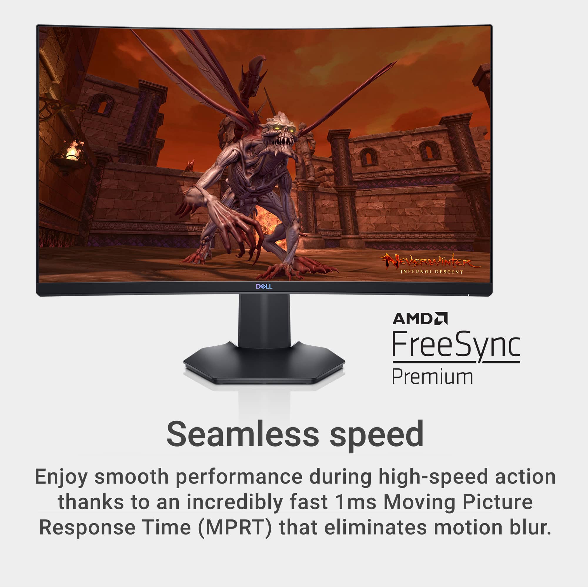 Enjoy seamless speed and smooth performance during high-speed action, thanks to an incredibly fast 1ms Moving Picture Response Time (MPRT) that eliminates motion blur.