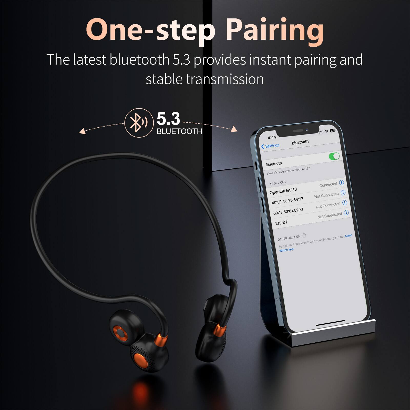One-step Pairing

The latest bluetooth 5.3 provides instant pairing and stable transmission

5.3 BLUETOOTH

Settings  
Bluetooth

Bluetooth  
Now discoverable as "iPhone 15"

MY DEVICES  
OpenCirclet 110  
40:EF-4C-75-64:27  
Connected

JJS-BT  
00:17-53:81:52:E1  
Not Connected

OTHER DEVICES  
To pair an Apple Watch with your iPhone, go to the Apple Watch app.