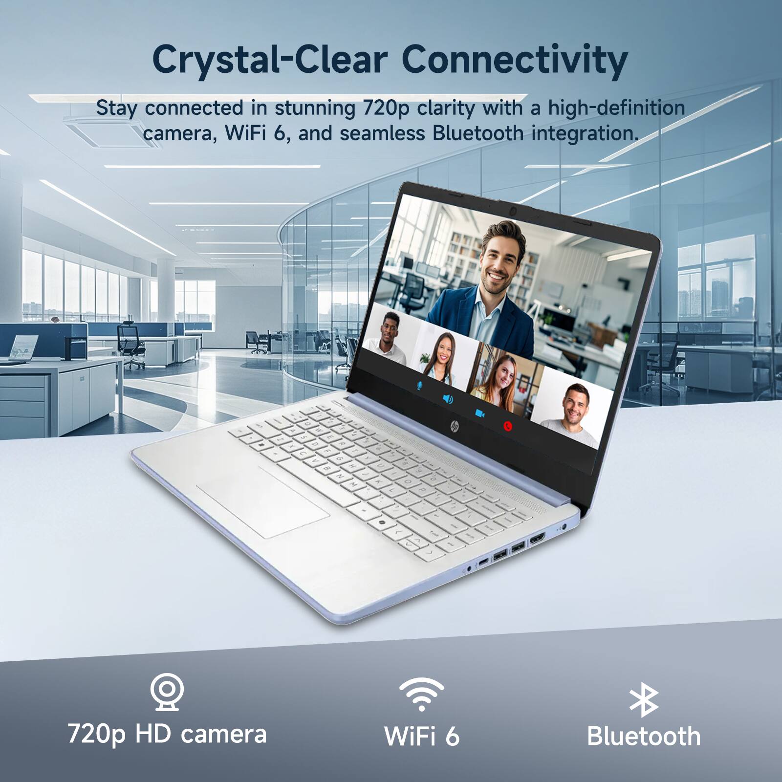 Crystal-Clear Connectivity  
Stay connected in stunning 720p clarity with a high-definition camera, WiFi 6, and seamless Bluetooth integration.

720p HD camera  
WiFi 6  
Bluetooth