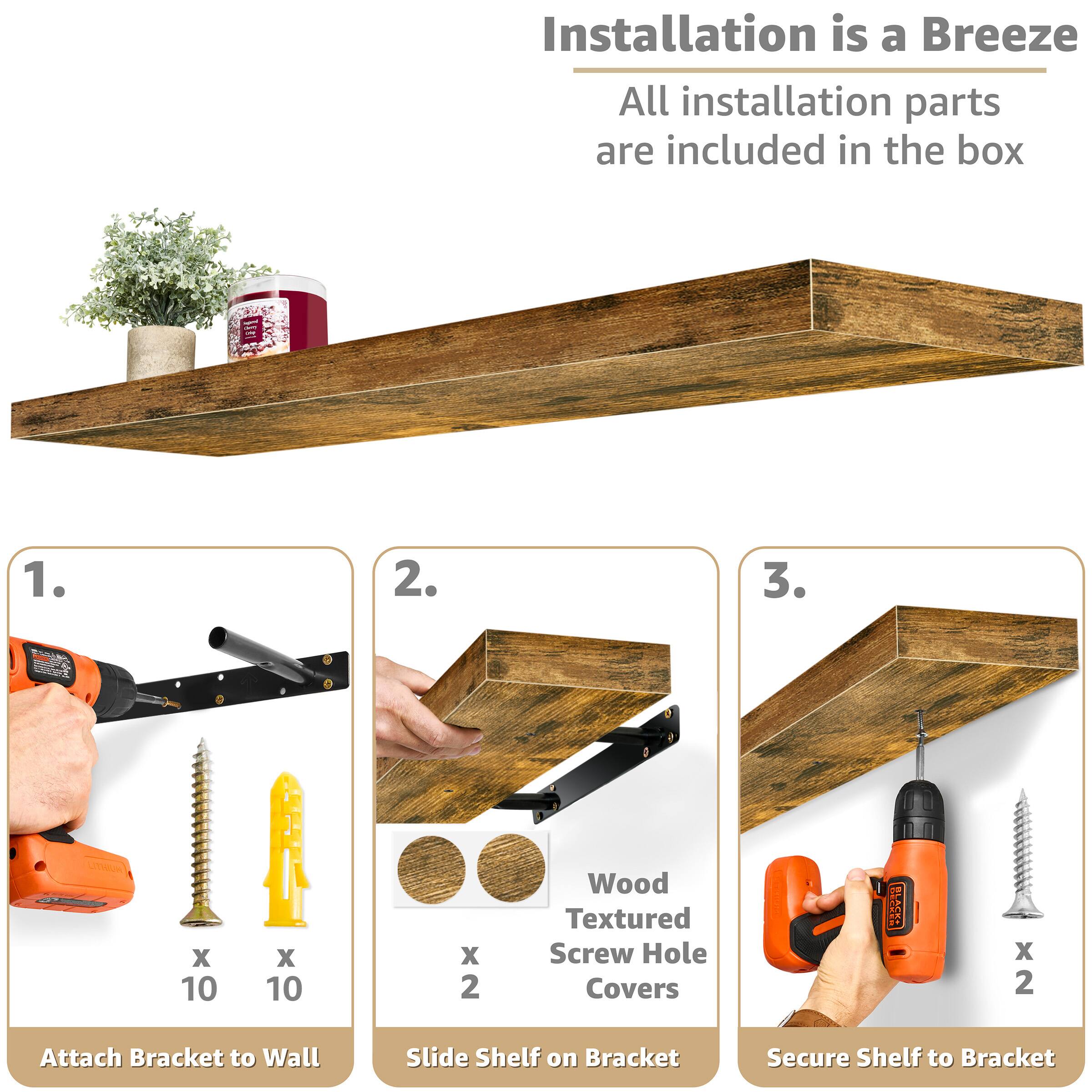 Installation is a Breeze All installation parts are included in the box

1. Attach Bracket to Wall
2. Slide Shelf on Bracket
3. Secure Shelf to Bracket

Wood Textured Screw Hole Covers x 2