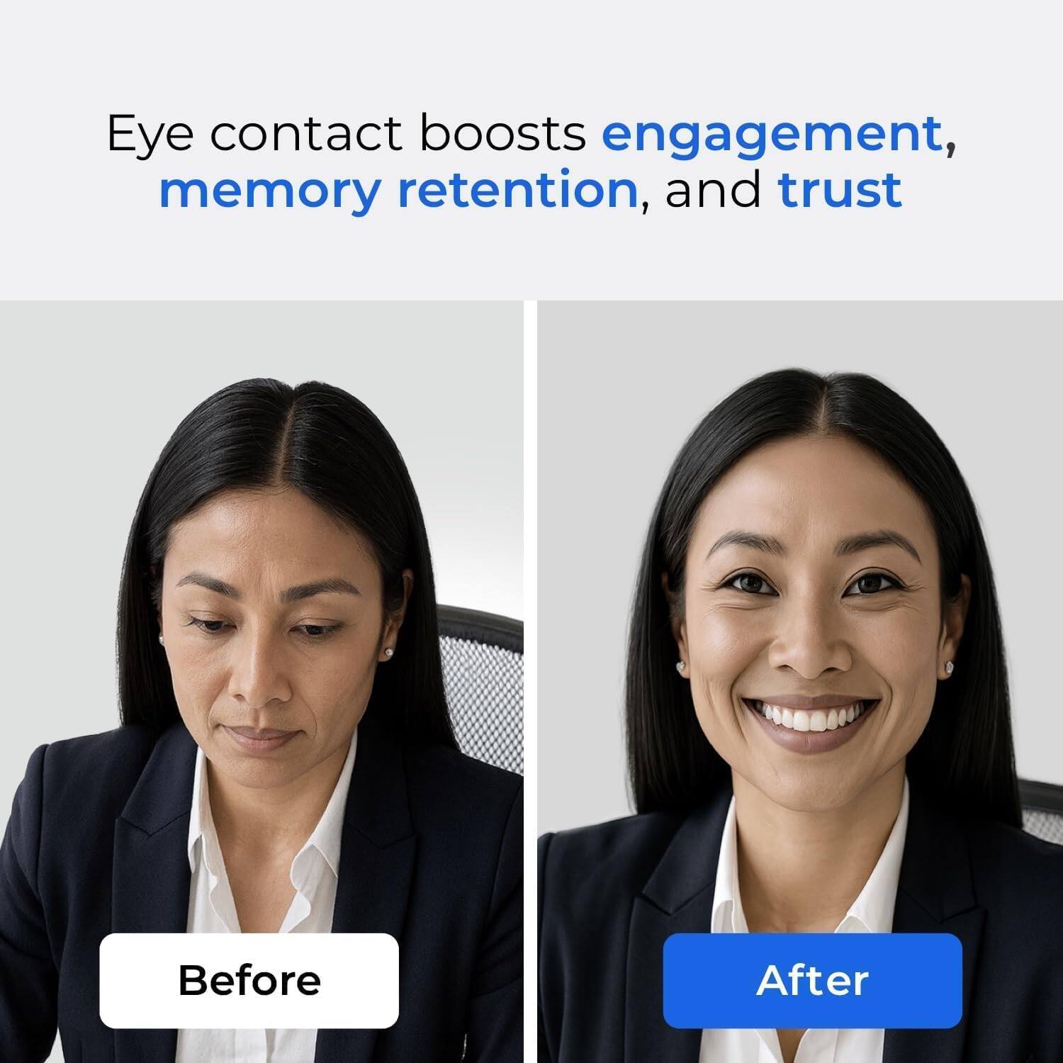 Eye contact boosts engagement, memory retention, and trust

Before

After