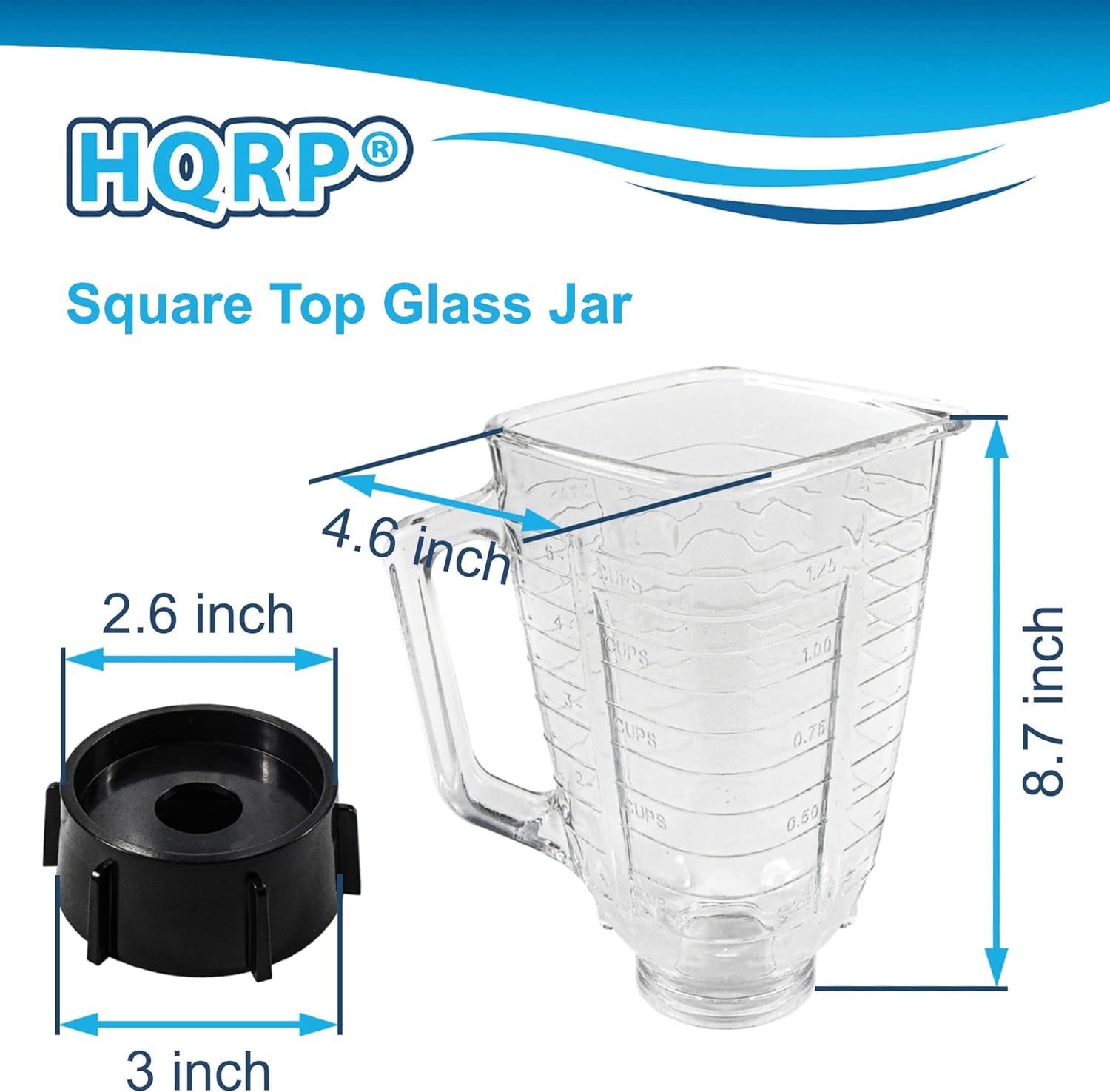 HQRP Square Top Glass Jar  
4.6 inch  
2.6 inch  
8.7 inch  
3 inch  
24 CUPS  
1.25  
1.00  
0.75  
0.50