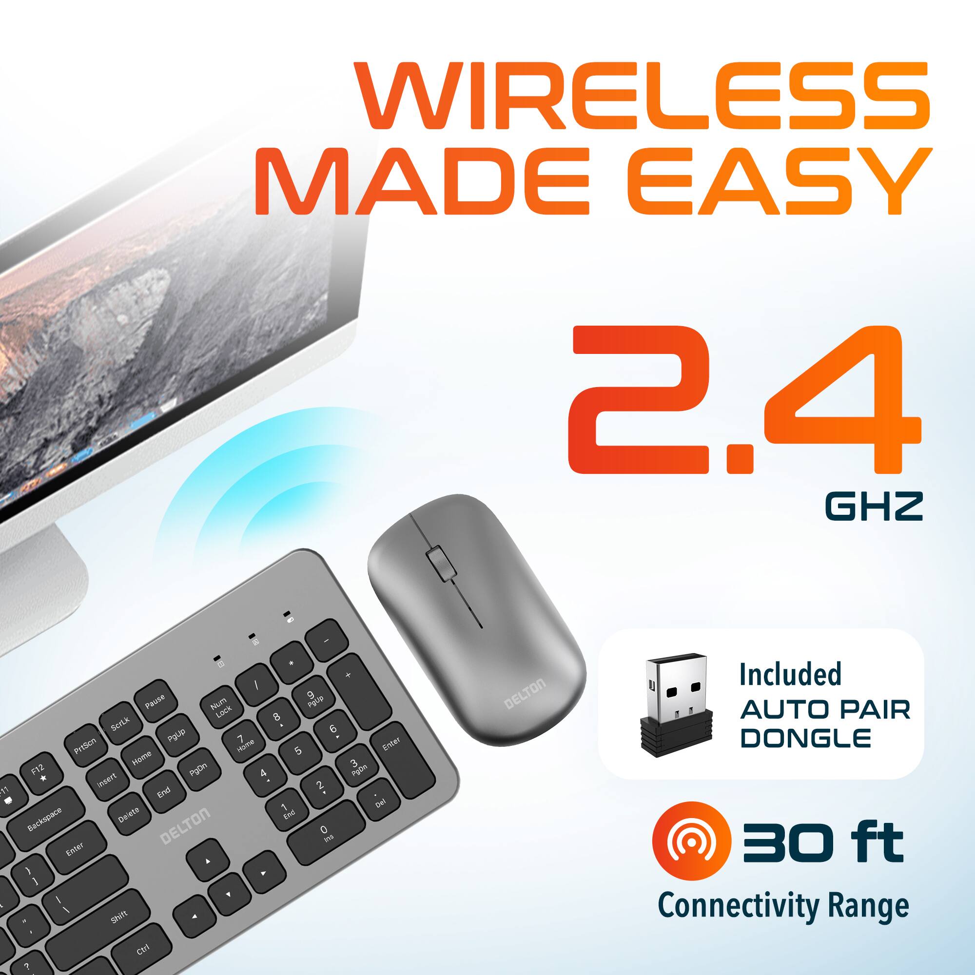 WIRELESS MADE EASY 2.4 GHZ

DELTON

Included AUTO PAIR DONGLE

30 ft Connectivity Range