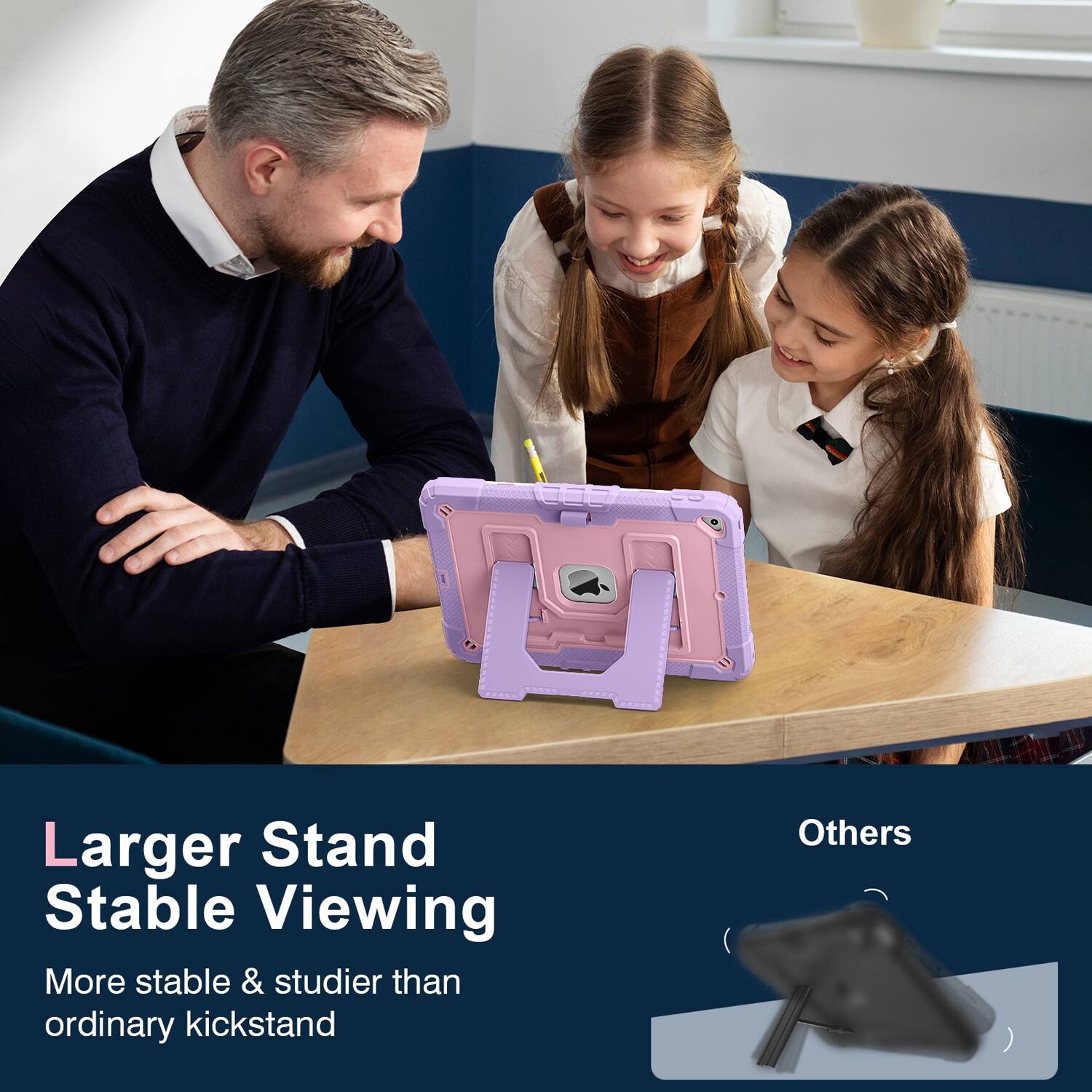 Larger Stand Stable Viewing  
More stable & sturdier than ordinary kickstand