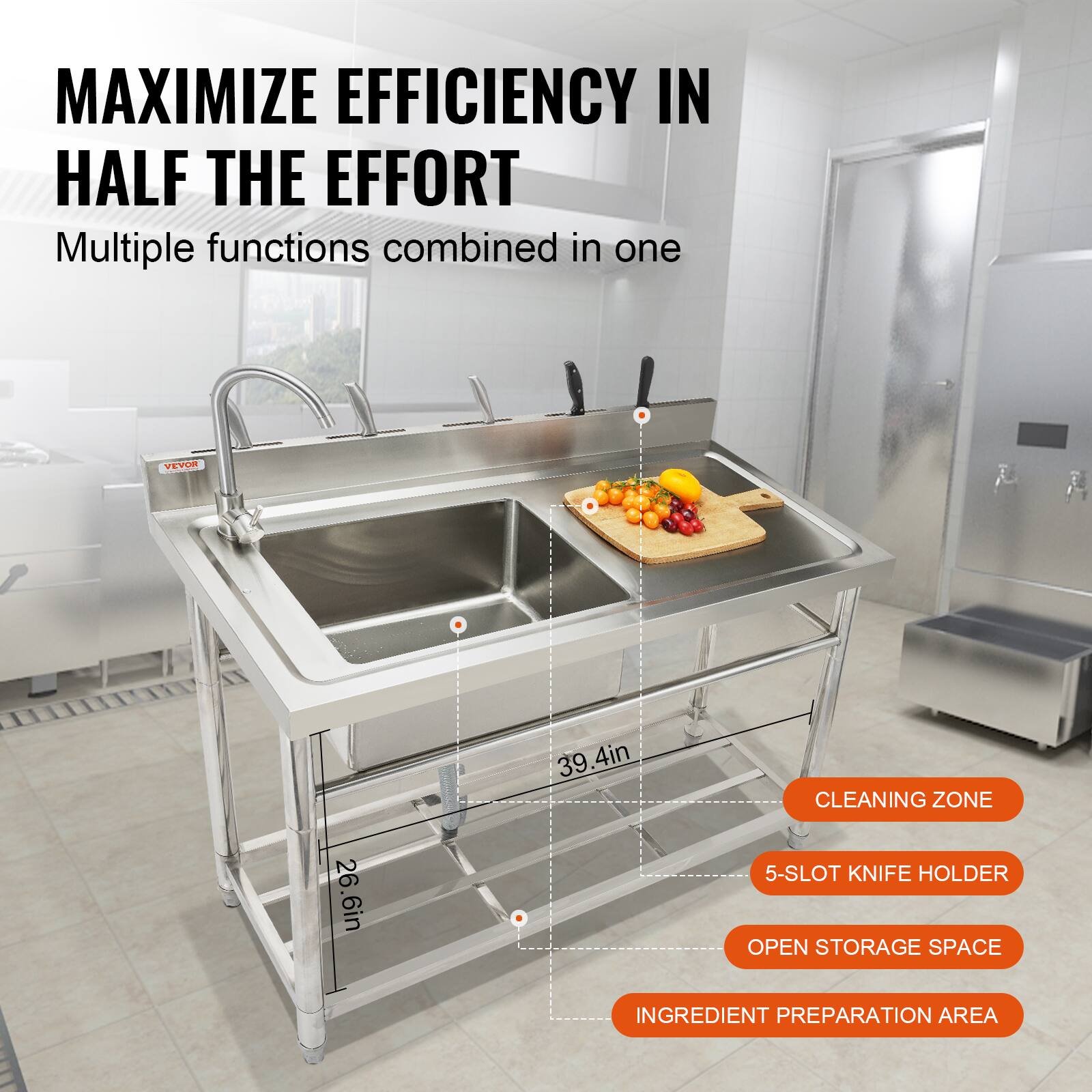 MAXIMIZE EFFICIENCY IN HALF THE EFFORT
Multiple functions combined in one
VEPR 39.4in
CLEANING ZONE 26.6in
5-SLOT KNIFE HOLDER
OPEN STORAGE SPACE
INGREDIENT PREPARATION AREA