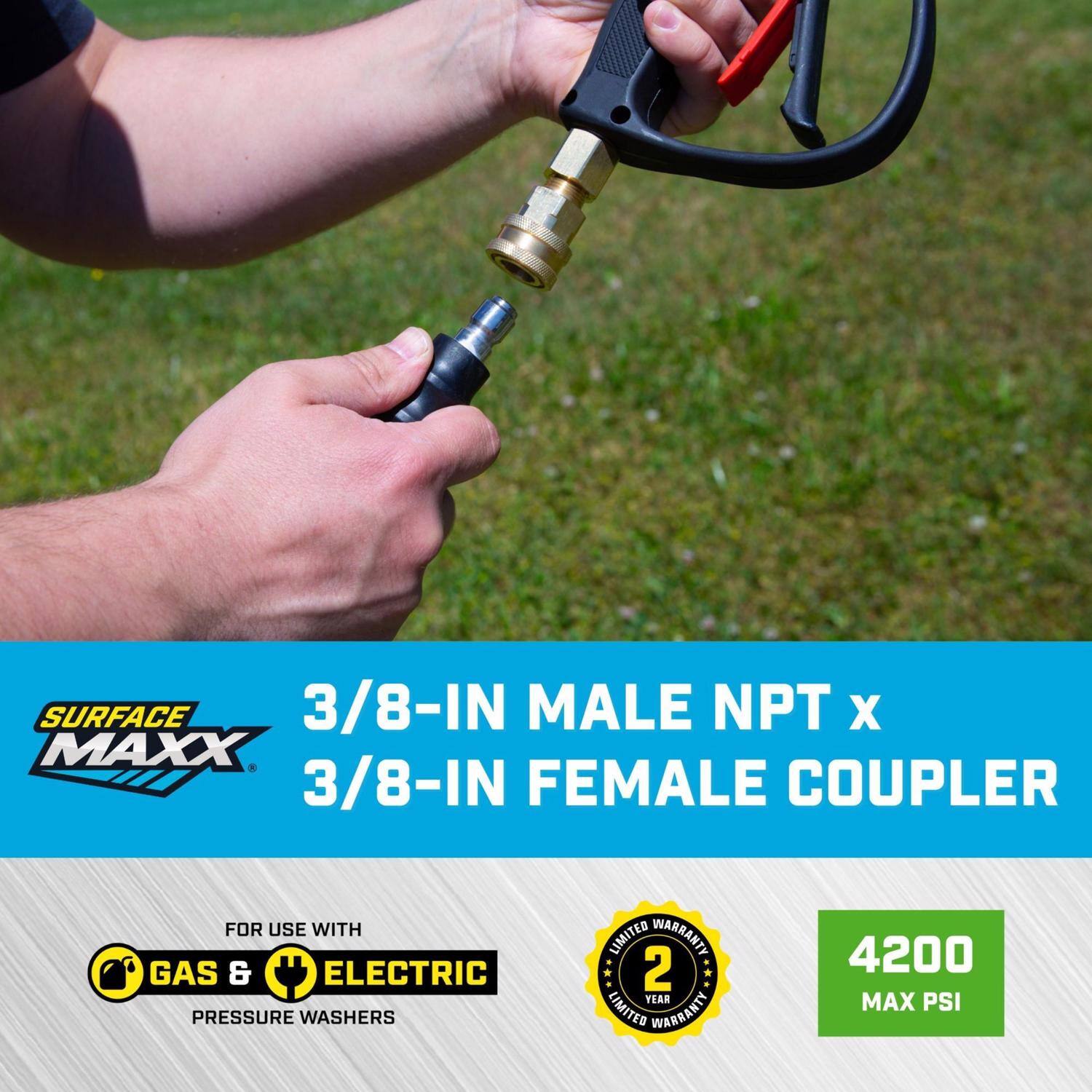 SURFACE MAXX  
3/8-IN MALE NPT x 3/8-IN FEMALE COUPLER  
FOR USE WITH GAS & ELECTRIC PRESSURE WASHERS  
2 YEAR LIMITED WARRANTY  
4200 MAX PSI
