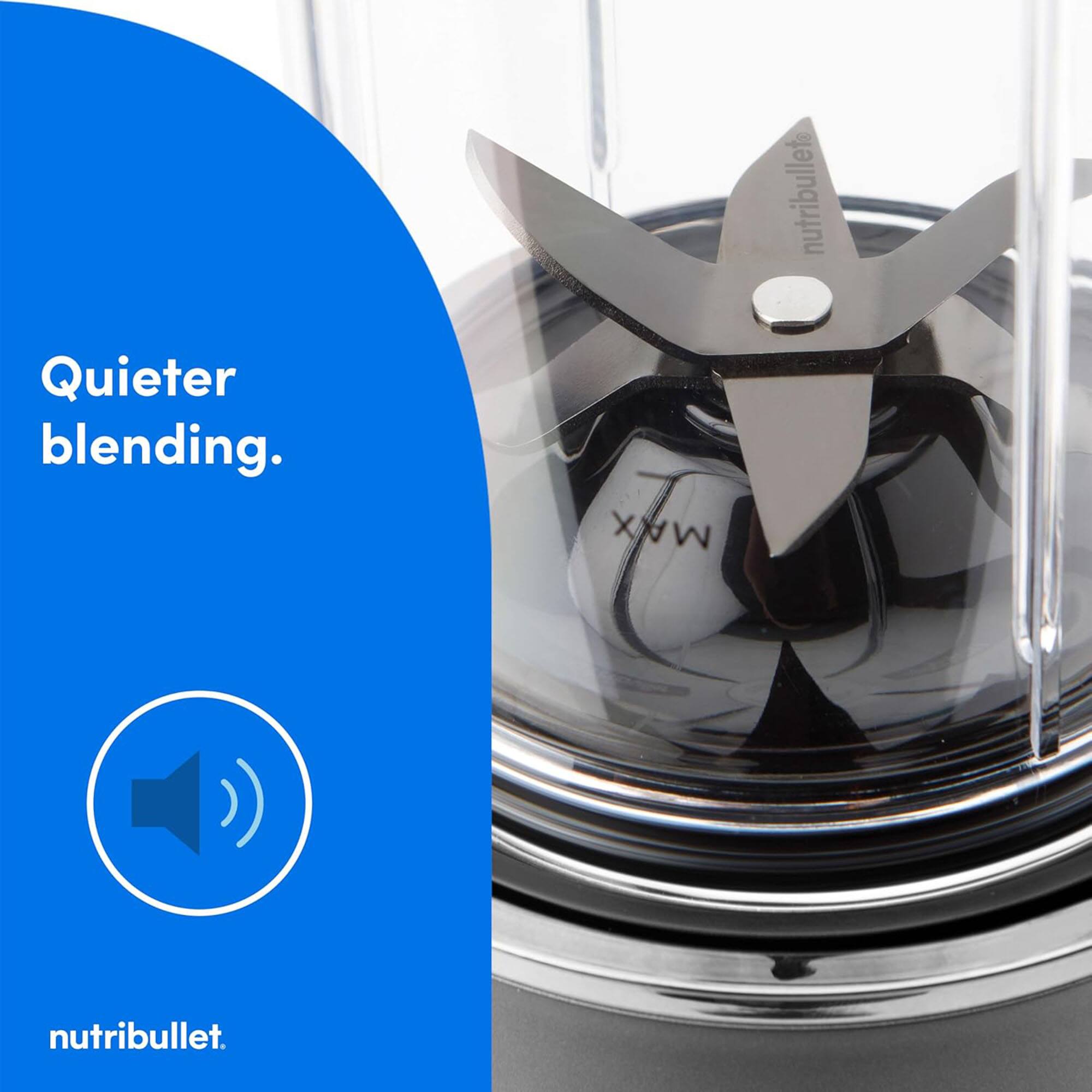 Quieter blending.  
MAX  
nutribullet.