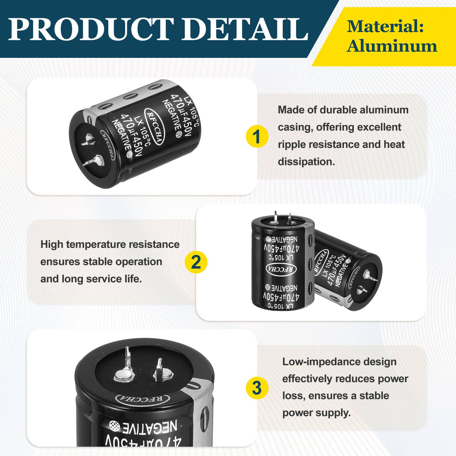 PRODUCT DETAIL

Material: Aluminum

1. Made of durable aluminum casing, offering excellent ripple resistance and heat dissipation.
2. High temperature resistance ensures stable operation and long service life.
3. Low-impedance design effectively reduces power loss, ensures a stable power supply.
