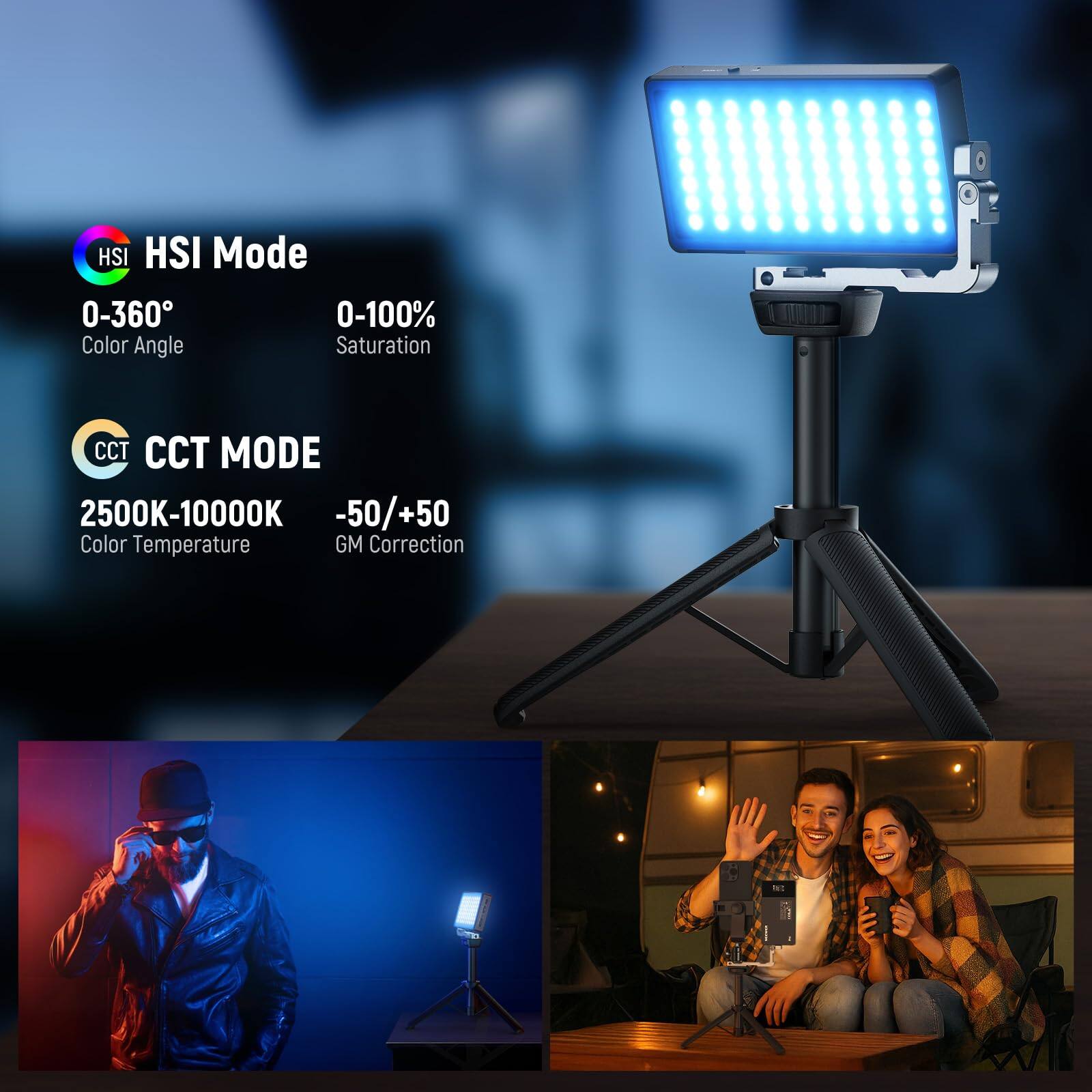 HSI Mode  
0-360° Color Angle  
0-100% Saturation  

CCT MODE  
2500K-10000K Color Temperature  
-50/+50 GM Correction