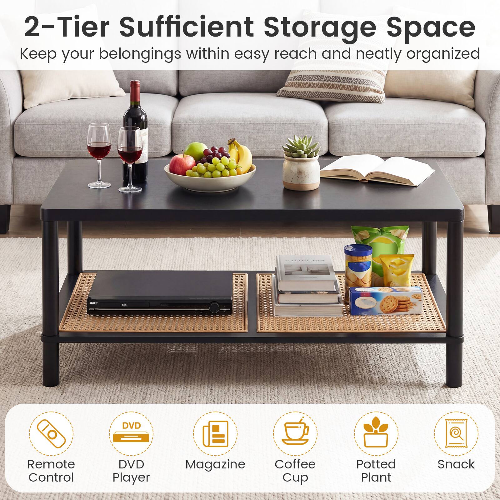 2-Tier Sufficient Storage Space  
Keep your belongings within easy reach and neatly organized

- DVD
- Remote Control
- DVD Player
- Magazine
- Coffee Cup
- Potted Plant
- Snack