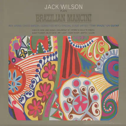 JACK WILSON
PLAYS
BRAZILIAN MANCINI
ROY AYERS / CHICO BATERA / SEBASTIÃO NETO / SPECIAL GUEST ARTIST "TONY BRAZIL" ON GUITAR
DAYS OF WINE AND ROSES • BREAKFAST AT TIFFANY'S • SALLY'S TOMATO
NIGHT FLOWER • BLUE SATIN • MR. LUCKY • DEAR HEART • SOFTLY • LUJON