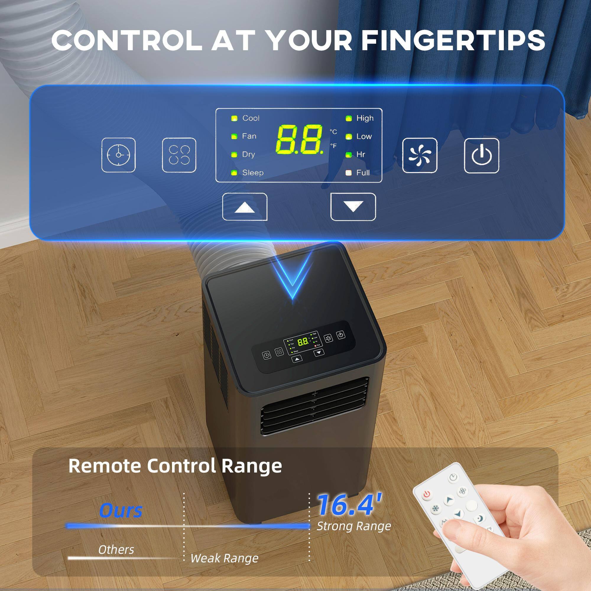 CONTROL AT YOUR FINGERTIPS

Cool Fan 8.8°C Dry Sleep High Low Hr Full 88 t 2 a Remote Control Range Ours 16.4' Strong Range A Others Weak Range

Remote Control Range

Ours
Others
Weak Range

16.4' Strong Range