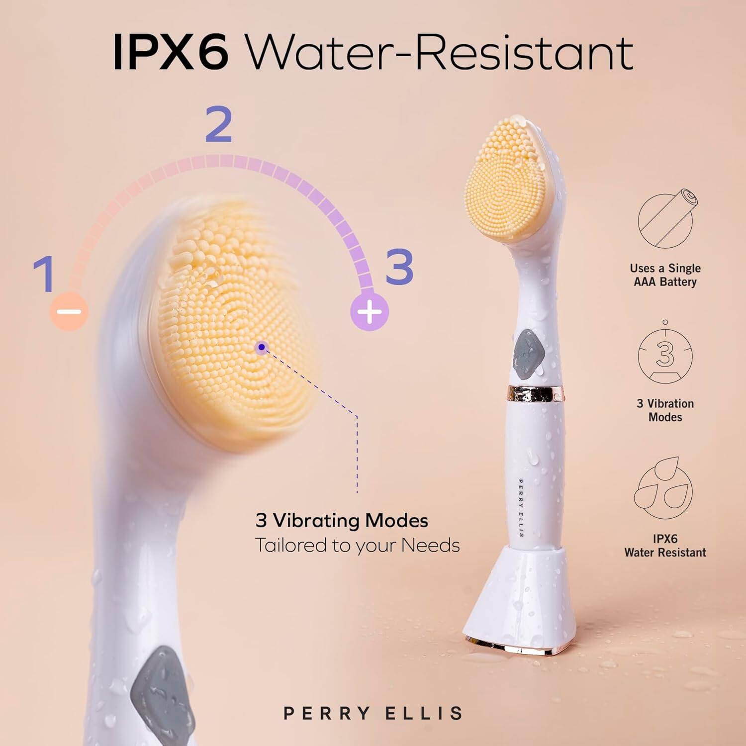 IPX6 Water-Resistant

1. 3 Vibrating Modes Tailored to your Needs

2. Uses a Single AAA Battery

3. 3 Vibration Modes

IPX6 Water Resistant

PERRY ELLIS