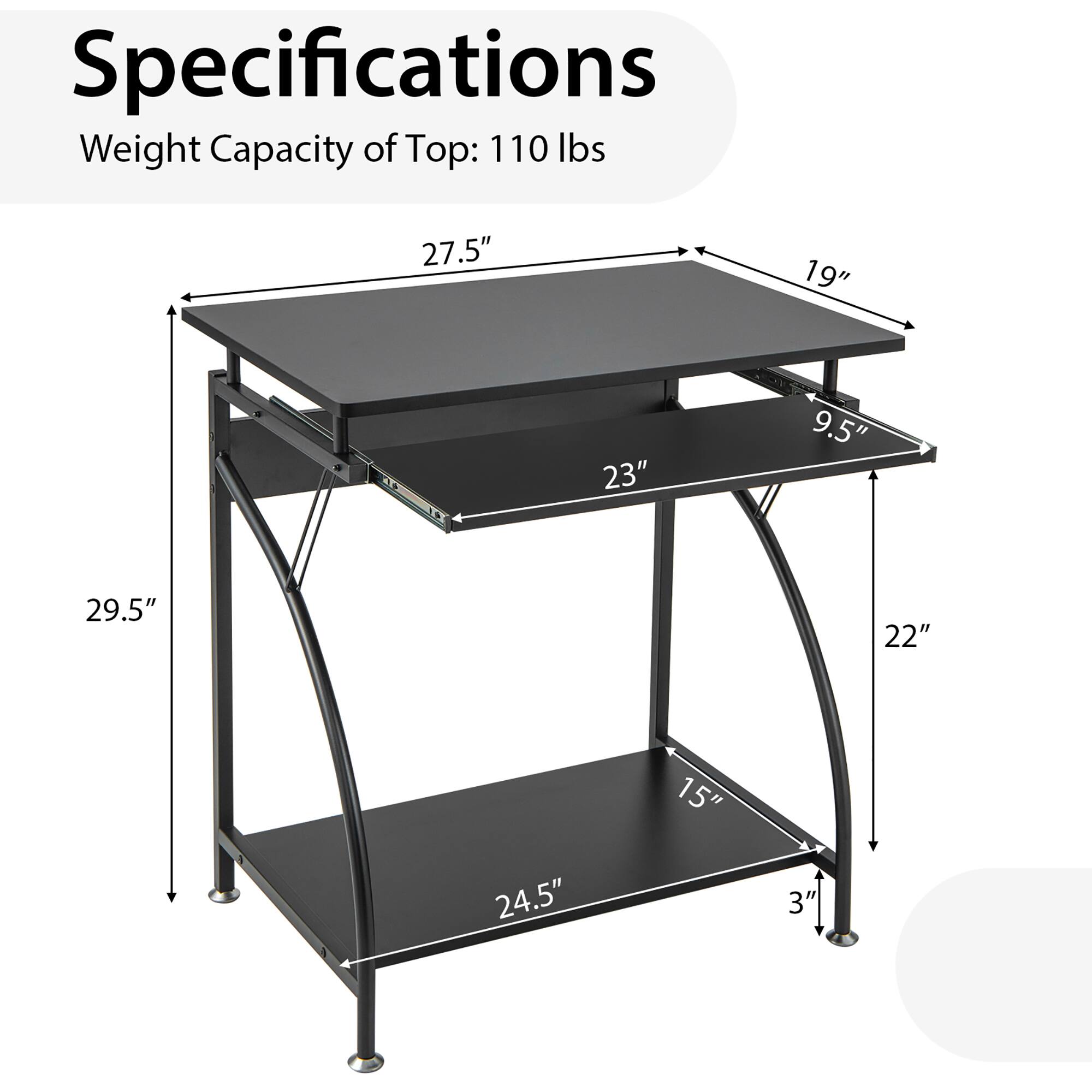 Specifications
Weight Capacity of Top: 110 lbs
27.5"
19"
23"
9.5"
29.5"
22"
15"
24.5"
3'