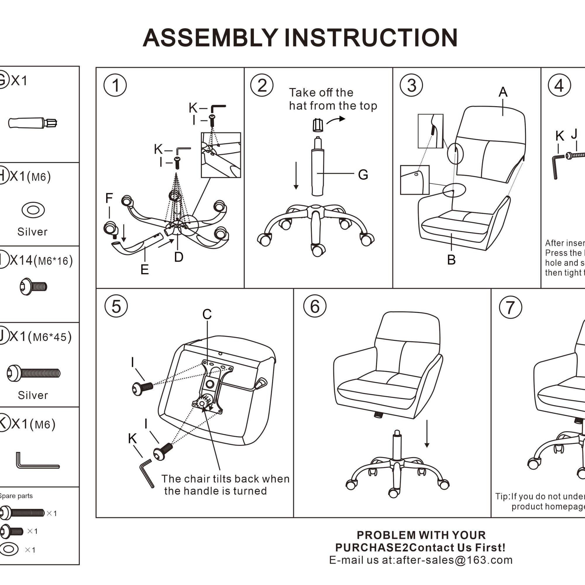 **ASSEMBLY INSTRUCTION**

1. Take off the hat from the top
2. After inserting, press the hole and then tighten
3. The chair tilts back when the handle is turned

**Parts List:**
- X1
- X1 (M6)
- Silver X14 (M6*16)
- X1 (M6*45)
- Silver X1 (M6)
- Spare parts x1

**Steps:**
1. [Diagram with parts labeled K, I, F, E, D]
2. [Diagram with part G]
3. [Diagram with part A, B]
4. [Diagram with parts K, J]
5. [Diagram with parts C, I, K]
6. [Diagram with assembled chair]
7. [Diagram with assembled chair]

**Tip:** If you do not understand the assembly, visit the product homepage.

**PROBLEM WITH YOUR PURCHASE? Contact Us First!**
E-mail us at: after-sales@163.com