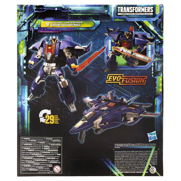 TRANSFORMERS  
MORE THAN MEETS THE EYE

PRIME UNIVERSE  
DREADWING

EVO FUSION

29 PIECES

WARNING: ATTENTION: ADVERTENCIA: AVERTENZA: WAARSCHUWING: ADVARSEL: HAROITES: OSTRZEŻENIE: AVERTISSEMENT: AVISO: AVISO:  
- Small parts. Not for children under 3 years.  
- Attention: Choking hazard.  
- Achtung: Kleine Teile. Nicht für Kinder unter 3 Jahren geeignet.  
- Atención: Pequeñas piezas. No es adecuado para niños menores de 3 años.  
- Avvertenza: Piccoli oggetti. Non adatto ai bambini sotto i 3 anni.  
- Waarschuwing: Klein onderdelen. Niet geschikt voor kinderen onder 3 jaar.  
- Advarsel: Små deler. Ikke for barn under 3 år.  
- Προσοχή: Μικρά συμπόνια. Ασυμφιτικό για