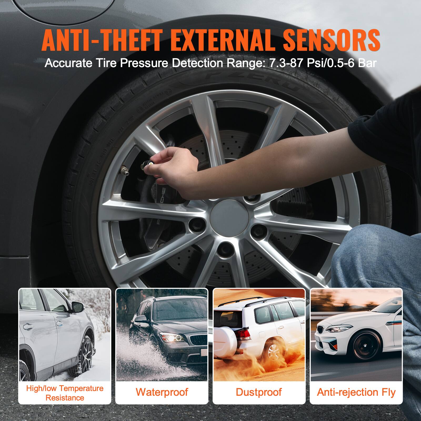 ANTI-THEFT EXTERNAL SENSORS  
Accurate Tire Pressure Detection Range: 7.3-87 Psi/0.5-6 Bar  

- High/low Temperature Resistance  
- Waterproof  
- Dustproof  
- Anti-rejection Fly