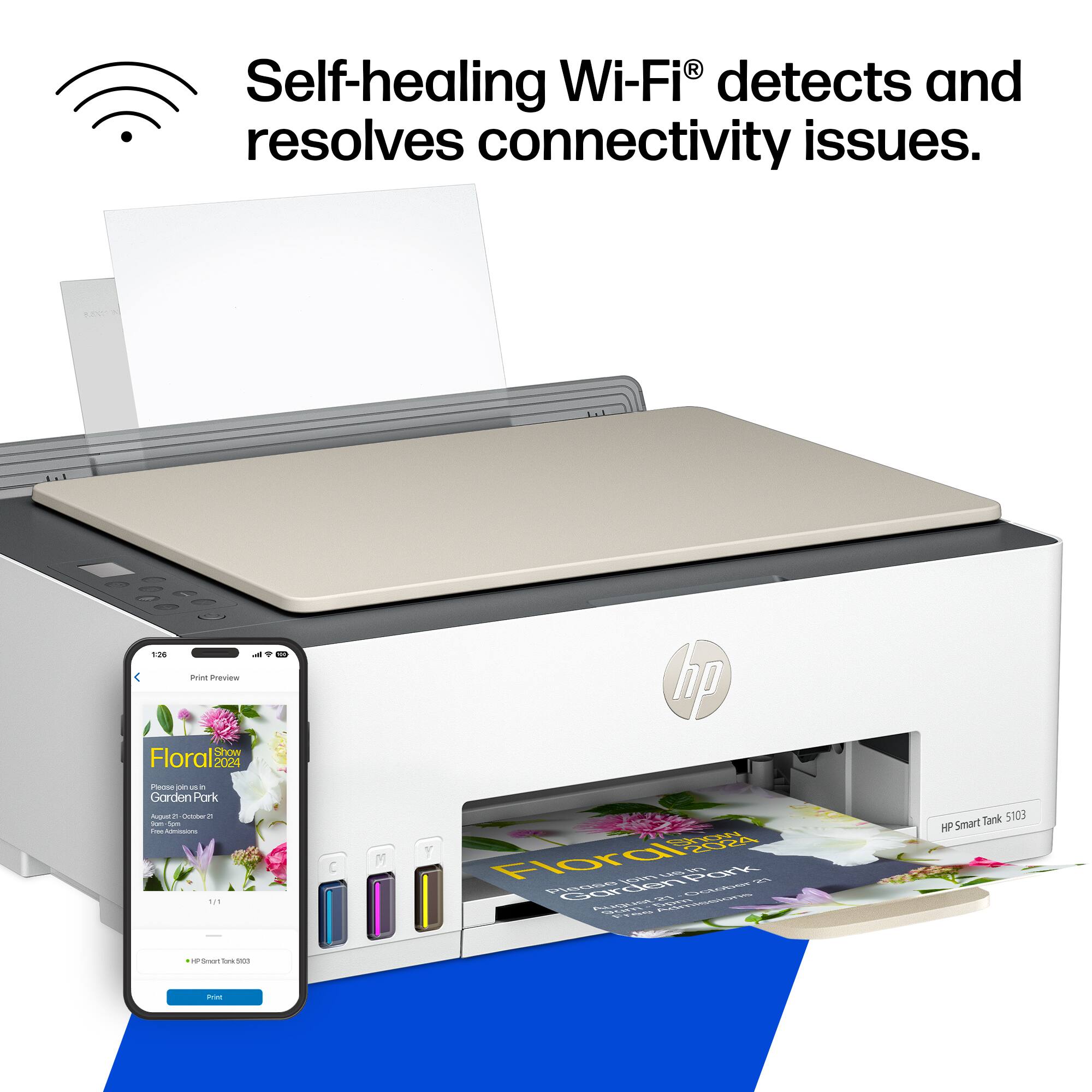 Self-healing Wi-Fi® detects and resolves connectivity issues.

Floral Fest  
Garden Park  
August 20, 2024  
10 am - 4 pm  
Free admission  
Floral Fest Garden Park  
August 20, 2024  
10 am - 4 pm  
Free admission  

HP Smart Tank 5103