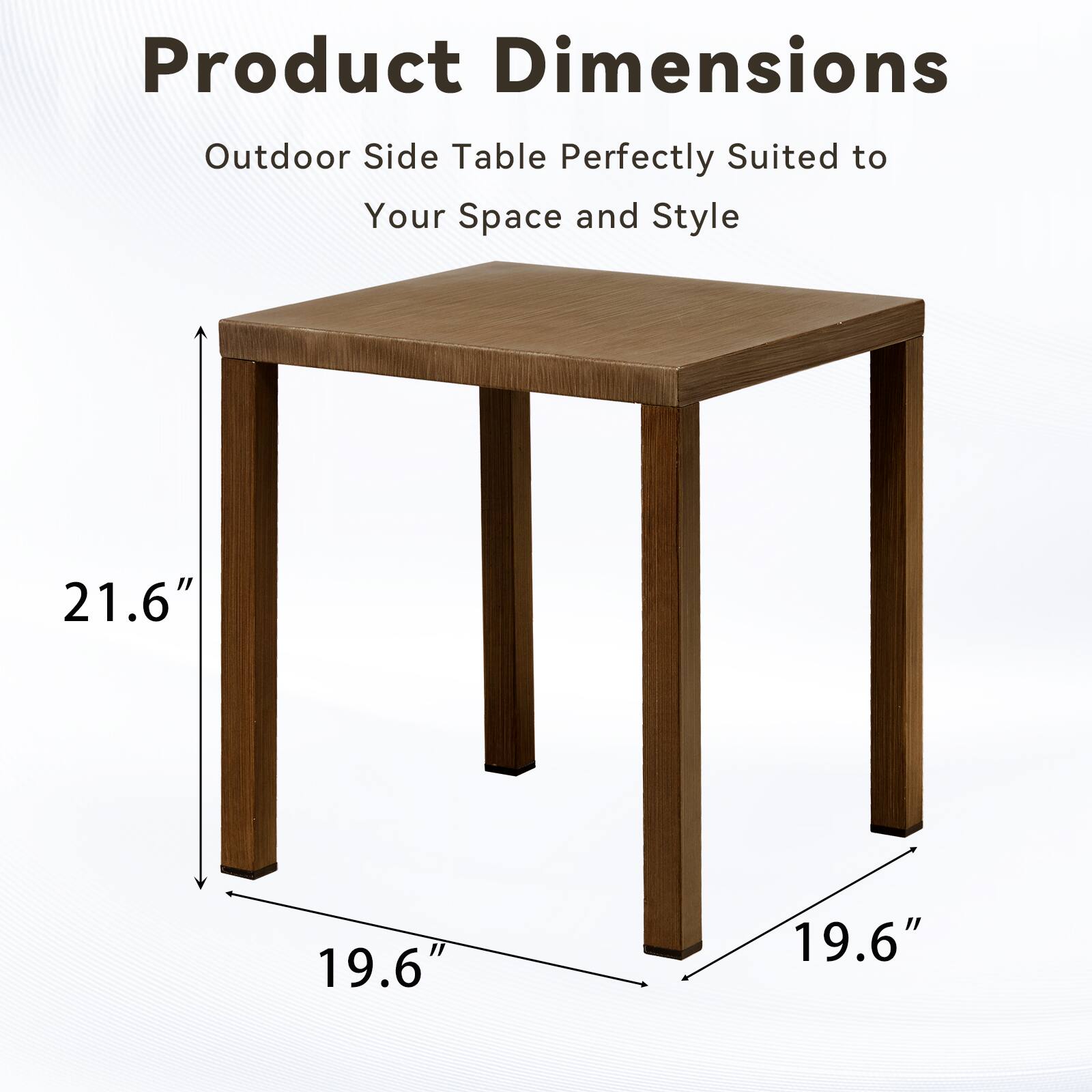 Product Dimensions  
Outdoor Side Table  
Perfectly Suited to Your Space and Style  

21.6"  
19.6"  
19.6"