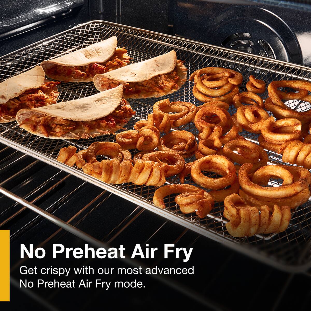 No Preheat Air Fry

Get crispy with our most advanced No Preheat Air Fry mode.