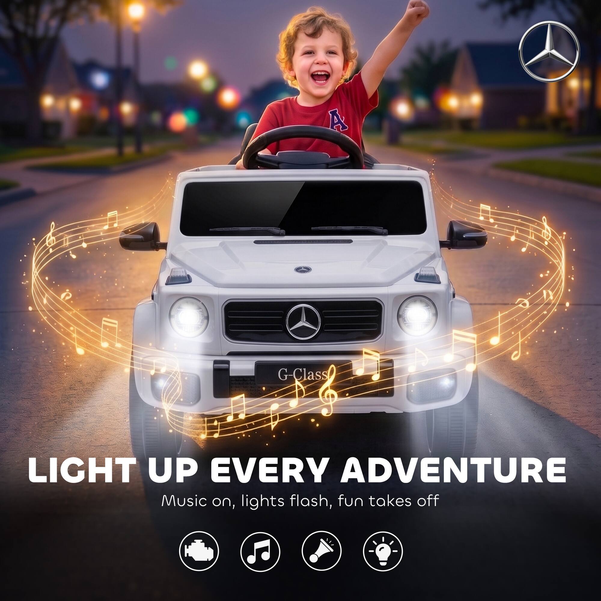 A G-Class LIGHT UP EVERY ADVENTURE  
Music on, lights flash, fun takes off