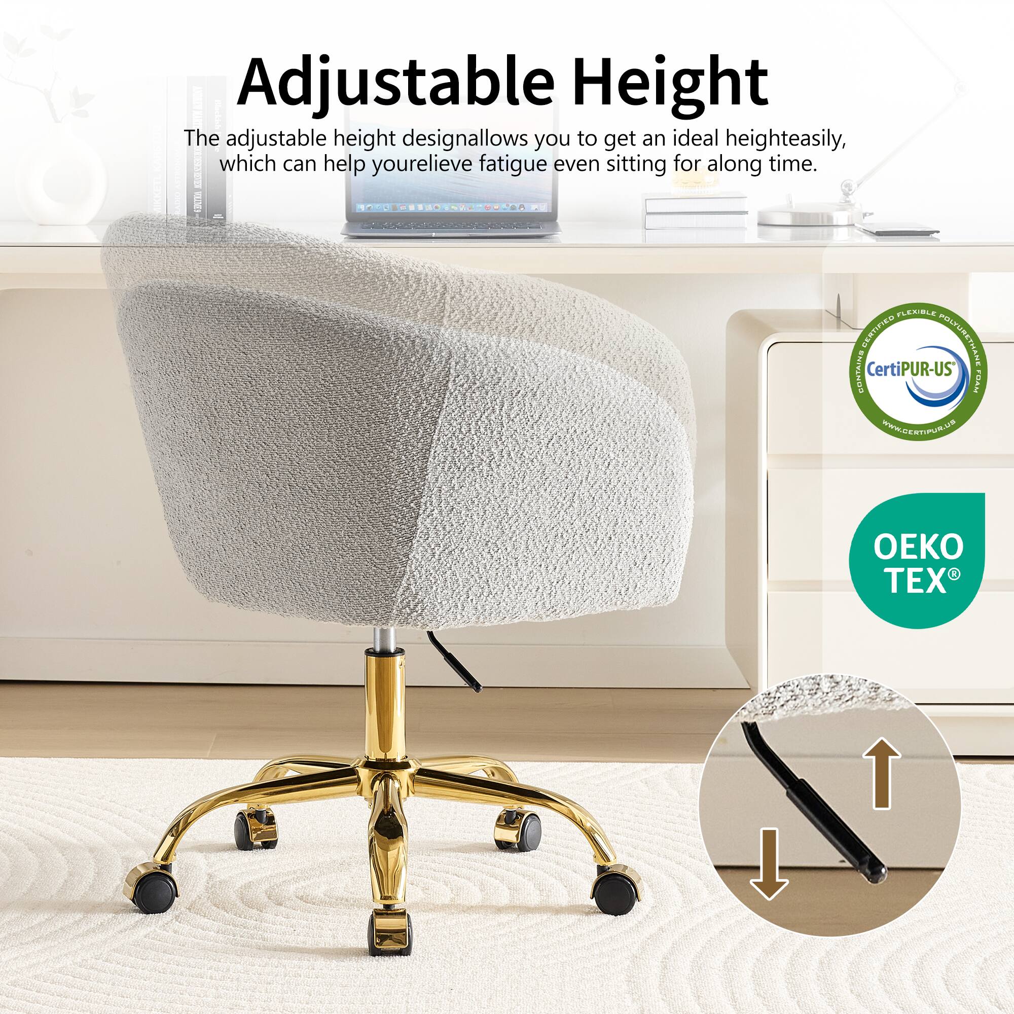 - C Adjustable Height  
The adjustable height design allows you to get an ideal height easily, which can help you relieve fatigue even sitting for a long time.  

- SA 04.PU FLEUBLE CERTIFICS FOLTURETHANE CONTAINS CertiPUR-US MAWN.GERTPUR.UE  

- R TEX
