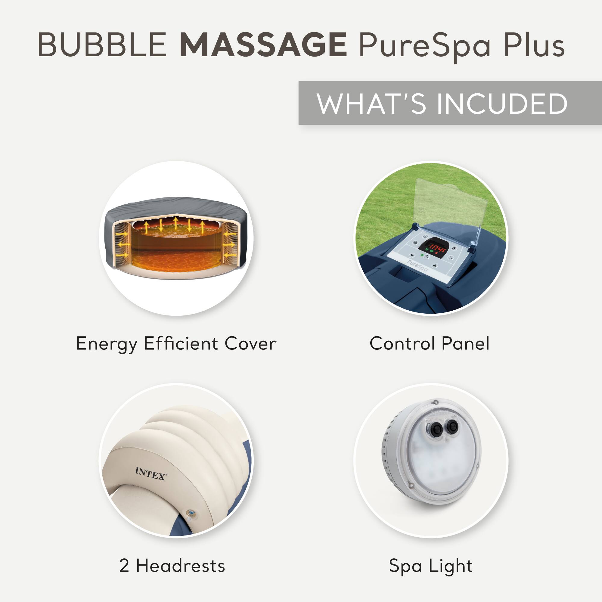 BUBBLE MASSAGE PureSpa Plus

WHAT'S INCLUDED

- Energy Efficient Cover
- Control Panel
- 2 Headrests
- Spa Light