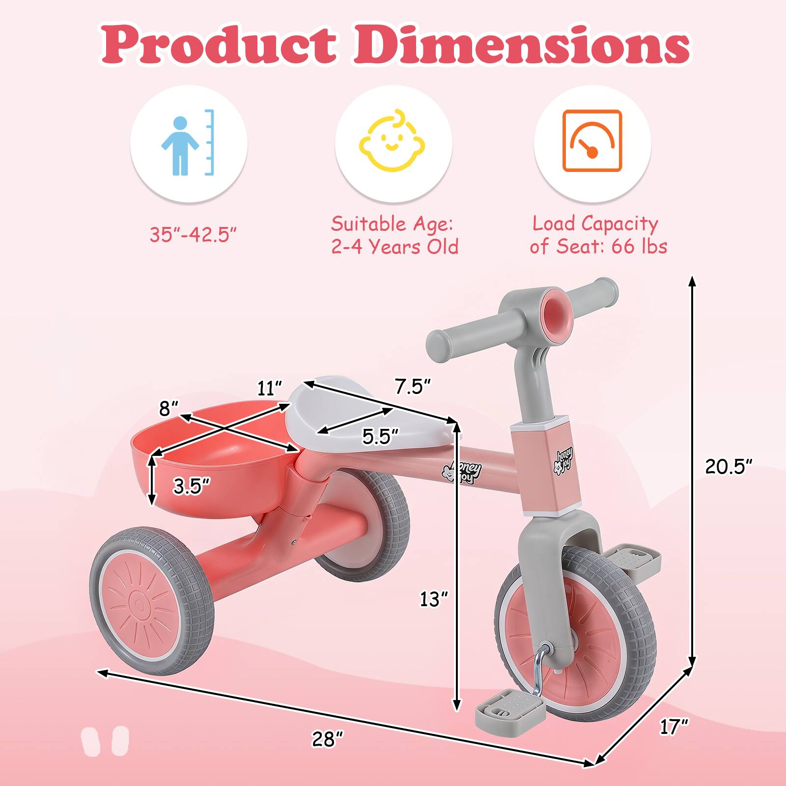 Product Dimensions: 35"-42.5"  
Suitable Age: 2-4 Years Old  
Load Capacity of Seat: 66 lbs  

Dimensions:  
- 8"  
- 3.5"  
- 11"  
- 7.5"  
- 5.5"  
- 20.5"  
- 13"  
- 28"  
- 17"