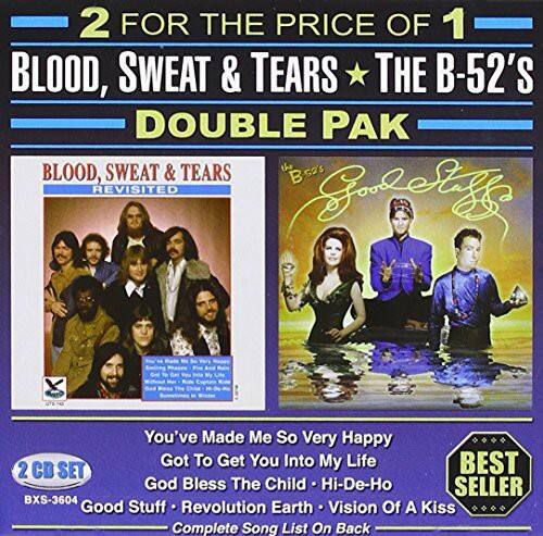 2 FOR THE PRICE OF 1  
BLOOD, SWEAT & TEARS * THE B-52'S  
DOUBLE PAK  

BLOOD, SWEAT & TEARS  
REVISITED  

You've Made Me So Very Happy  
Got To Get You Into My Life  
God Bless The Child - Hi-De-Ho  
Good Stuff - Revolution Earth - Vision Of A Kiss  

2 CD SET  
BXS-3604  

BEST SELLER  

Complete Song List On Back