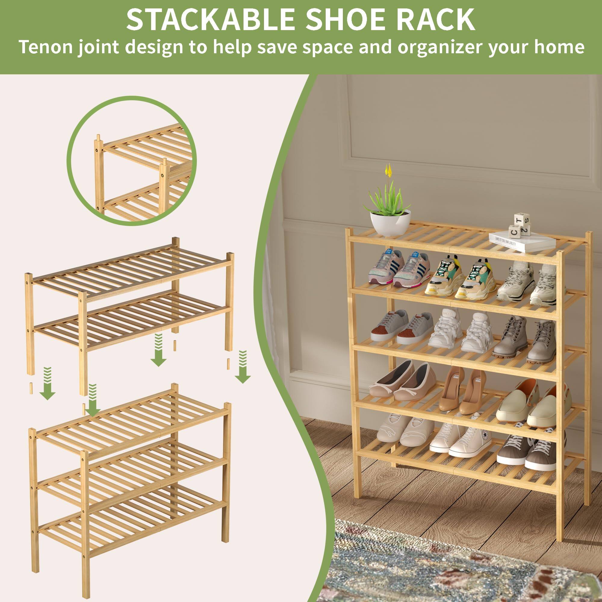 STACKABLE SHOE RACK  
Tenon joint design to help save space and organize your home